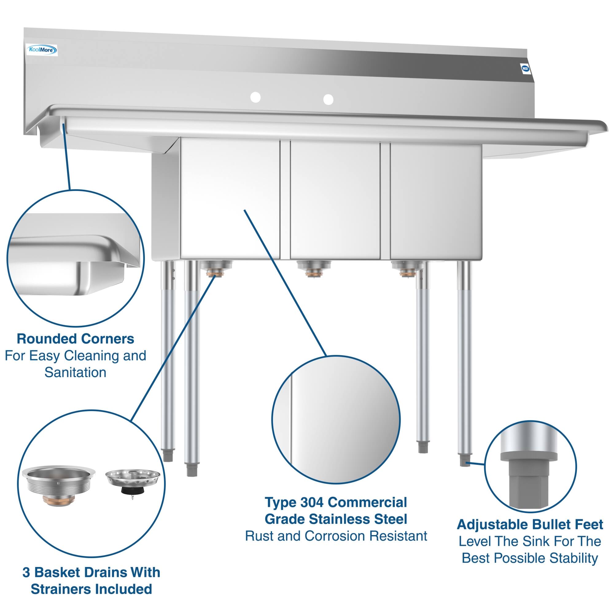 - Rounded Corners For Easy Cleaning and Sanitation
- 3 Basket Drains With Strainers Included
- Type 304 Commercial Grade Stainless Steel Rust and Corrosion Resistant
- Adjustable Bullet Feet Level The Sink For The Best Possible Stability