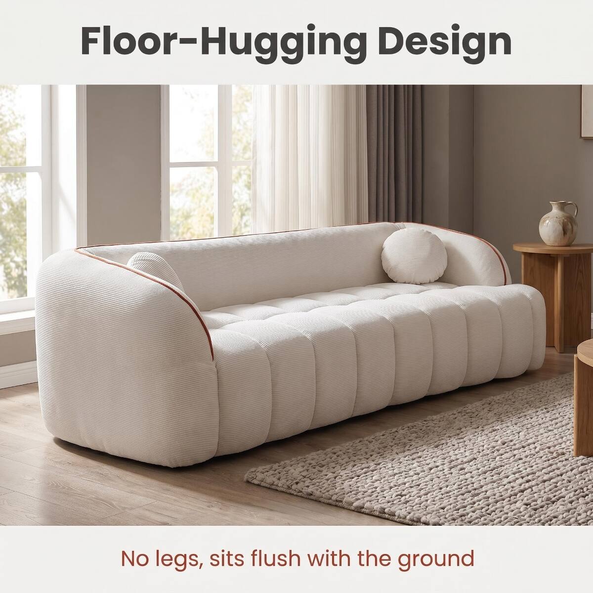 Floor-Hugging Design

No legs, sits flush with the ground