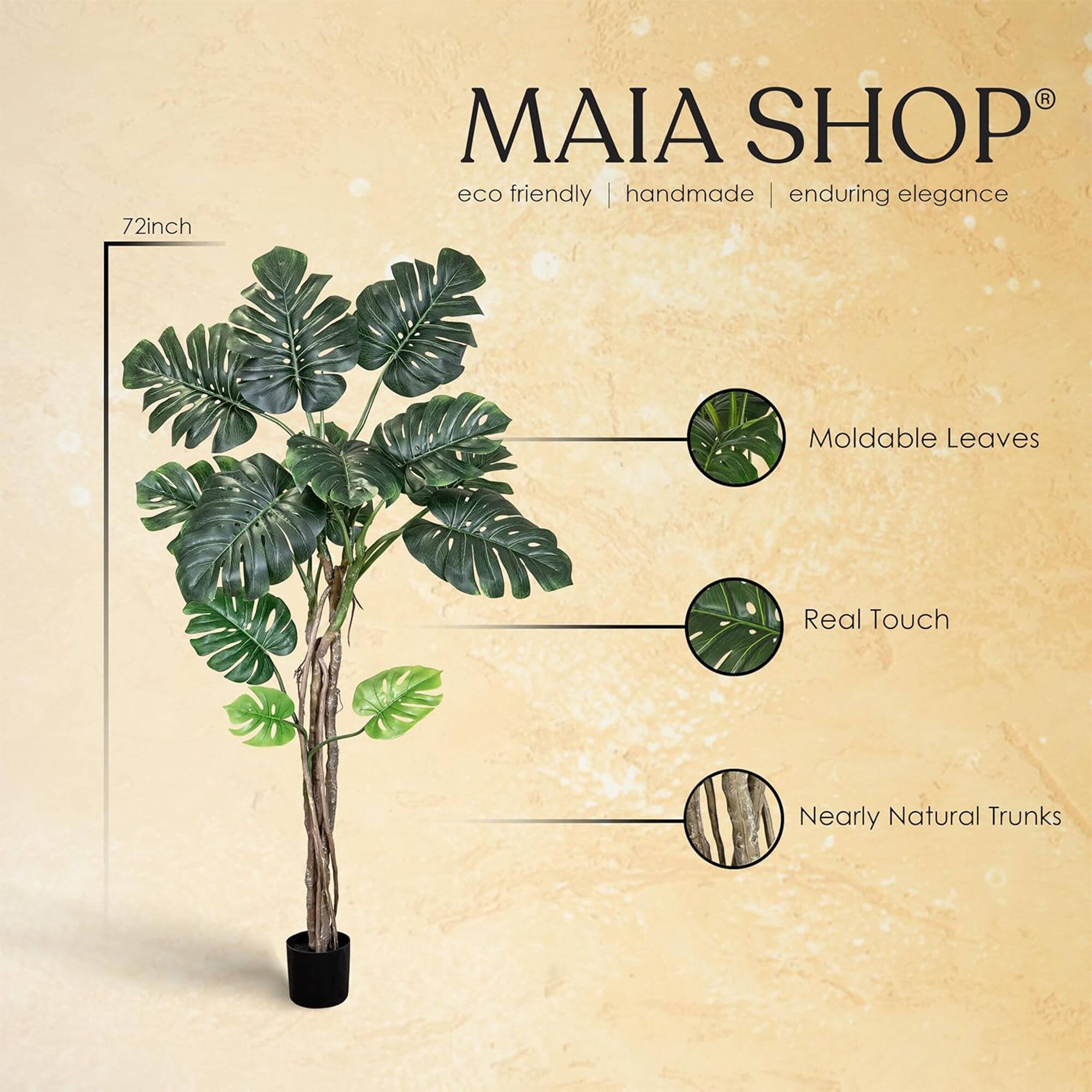 MAIA SHOP®  
eco friendly | handmade | enduring elegance  

72inch  

Moldable Leaves  
Real Touch  
Nearly Natural Trunks