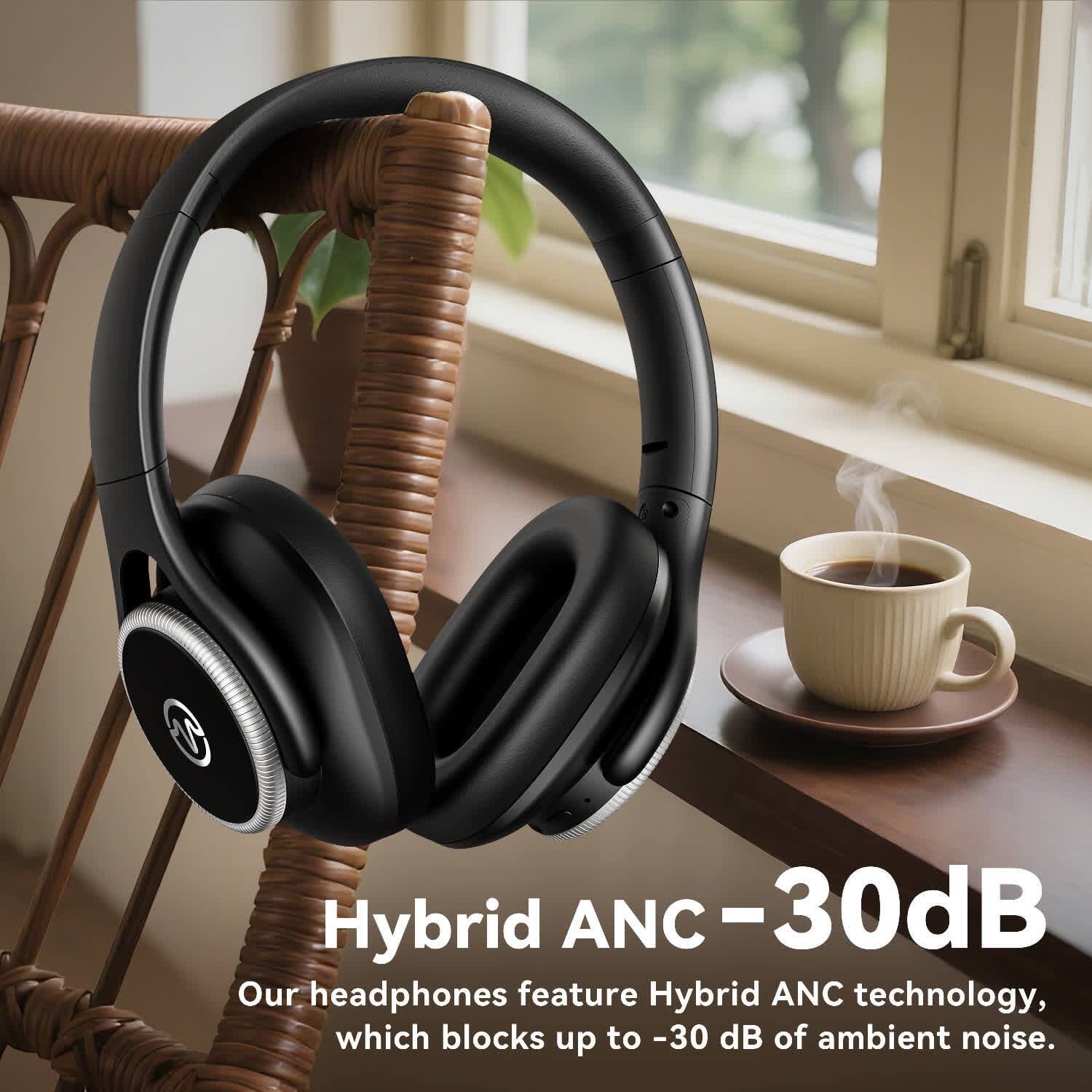 Hybrid ANC -30dB  
Our headphones feature Hybrid ANC technology, which blocks up to -30 dB of ambient noise.