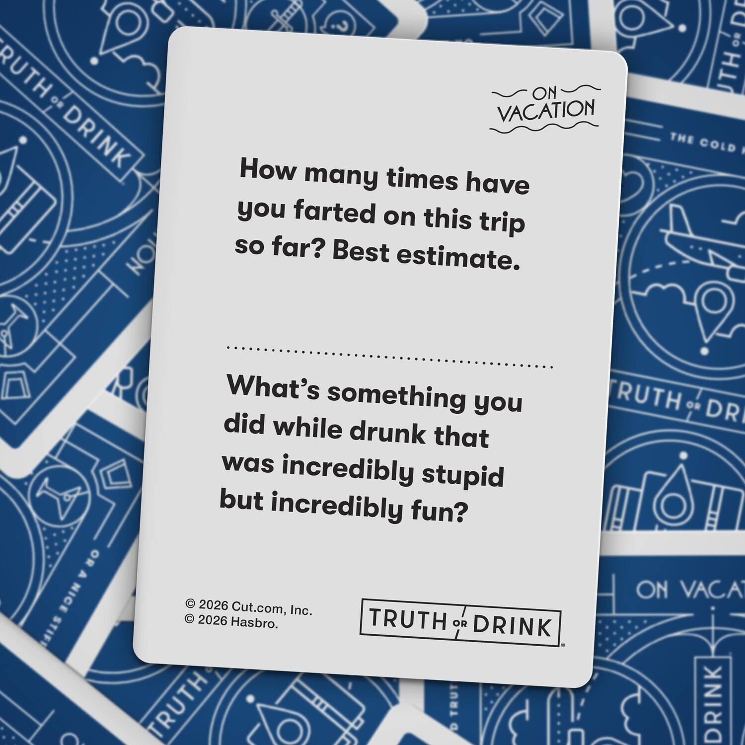 How many times have you farted on this trip so far? Best estimate.

What's something you did while drunk that was incredibly stupid but incredibly fun?

© 2026 Cut.com, Inc.
© 2026 Hasbro.

TRUTH or DRINK

ON VACATION