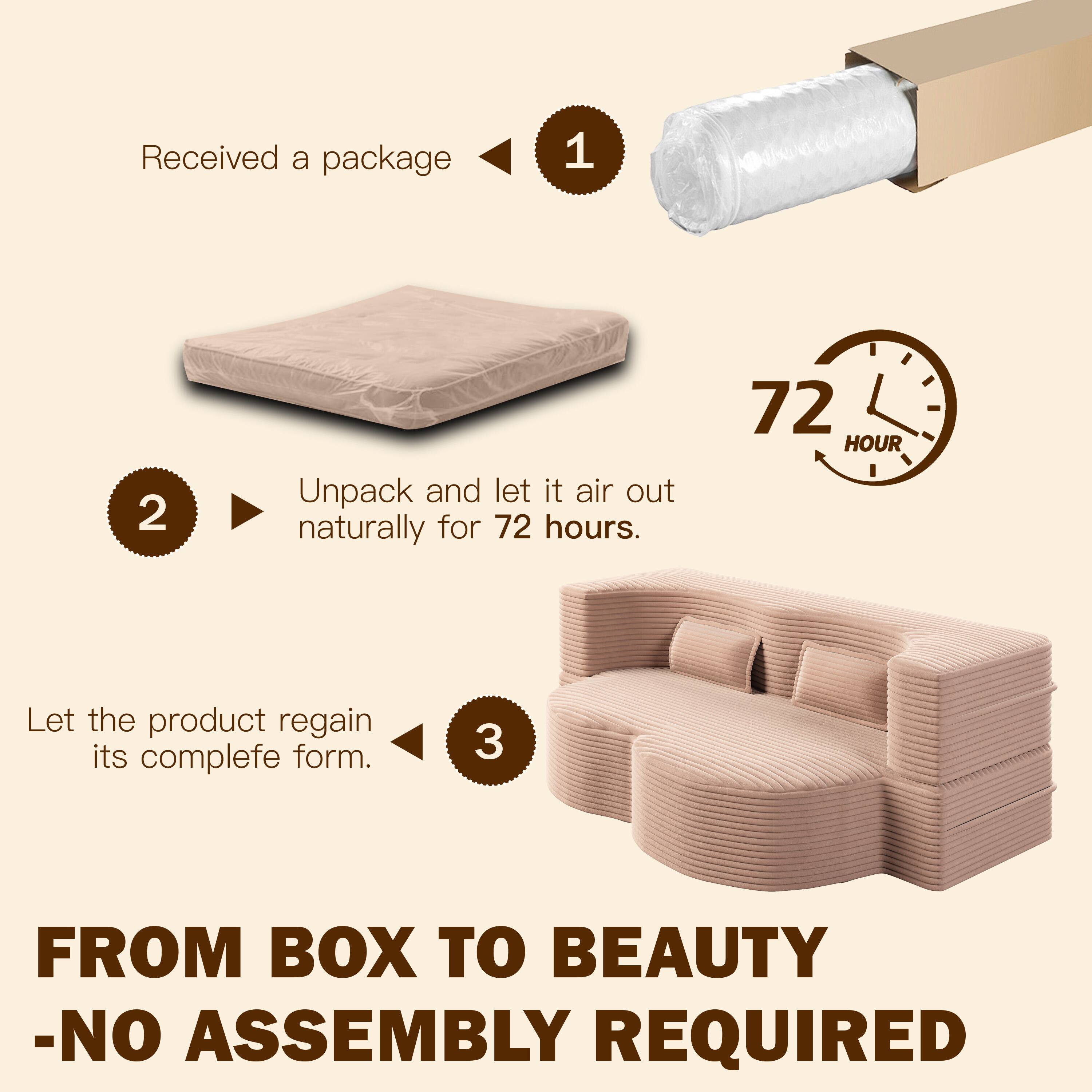 1. Received a package

2. Unpack and let it air out naturally for 72 hours.

3. Let the product regain its complete form.

FROM BOX TO BEAUTY - NO ASSEMBLY REQUIRED