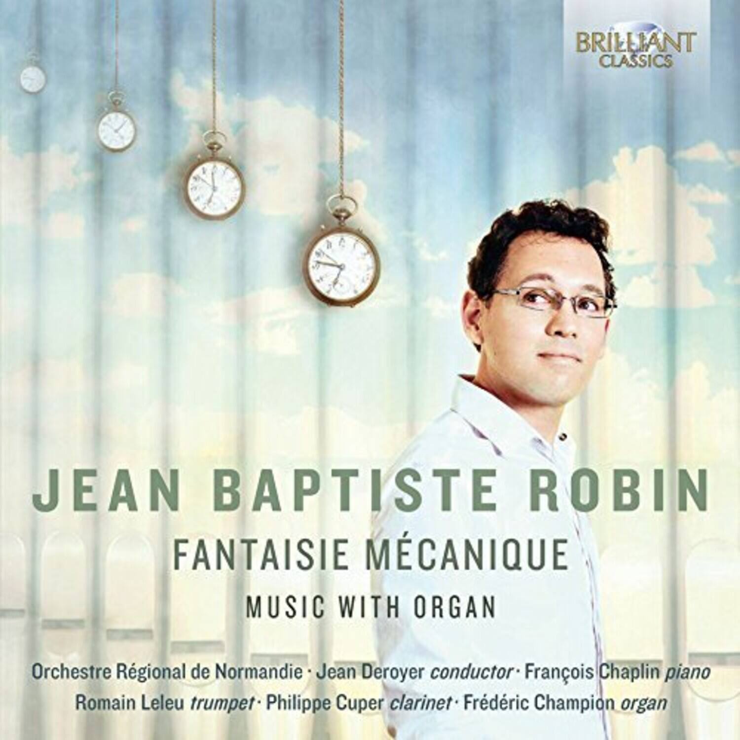 BRILLIANT CLASSICS

JEAN BAPTISTE ROBIN  
FANTAISIE MÉCANIQUE  
MUSIC WITH ORGAN

Orchestre Régional de Normandie  
Jean Deroyer conductor  
François Chaplin piano  
Romain Leleu trumpet  
Philippe Cuper clarinet  
Frédéric Champion organ