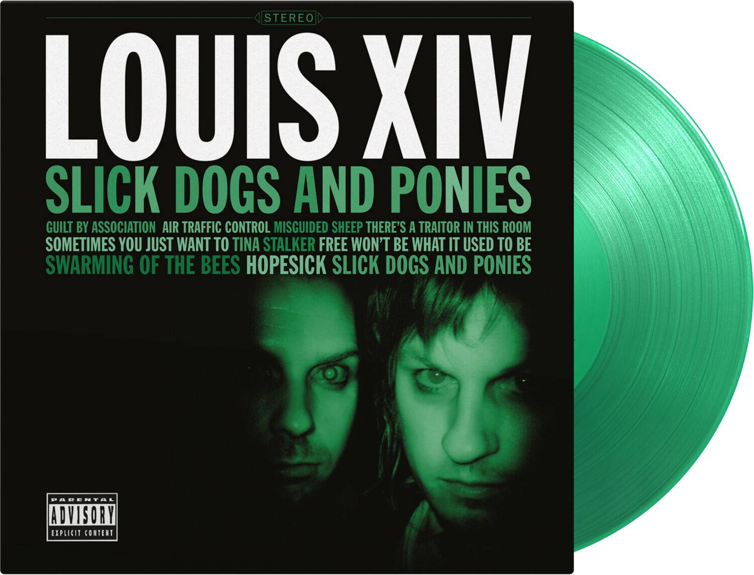 LOUIS XIV  
SLICK DOGS AND PONIES  

STEREO  

GUILT BY ASSOCIATION  
AIR TRAFFIC CONTROL  
MISGUIDED SHEEP  
THERE'S A TRAITOR IN THIS ROOM  
SOMETIMES YOU JUST WANT TO TINA  
STALKER FREE  
WON'T BE WHAT IT USED TO BE  
SWARMING OF THE BEES  
HOPE SICK  
SLICK DOGS AND PONIES  

PARENTAL ADVISORY  
EXPLICIT CONTENT