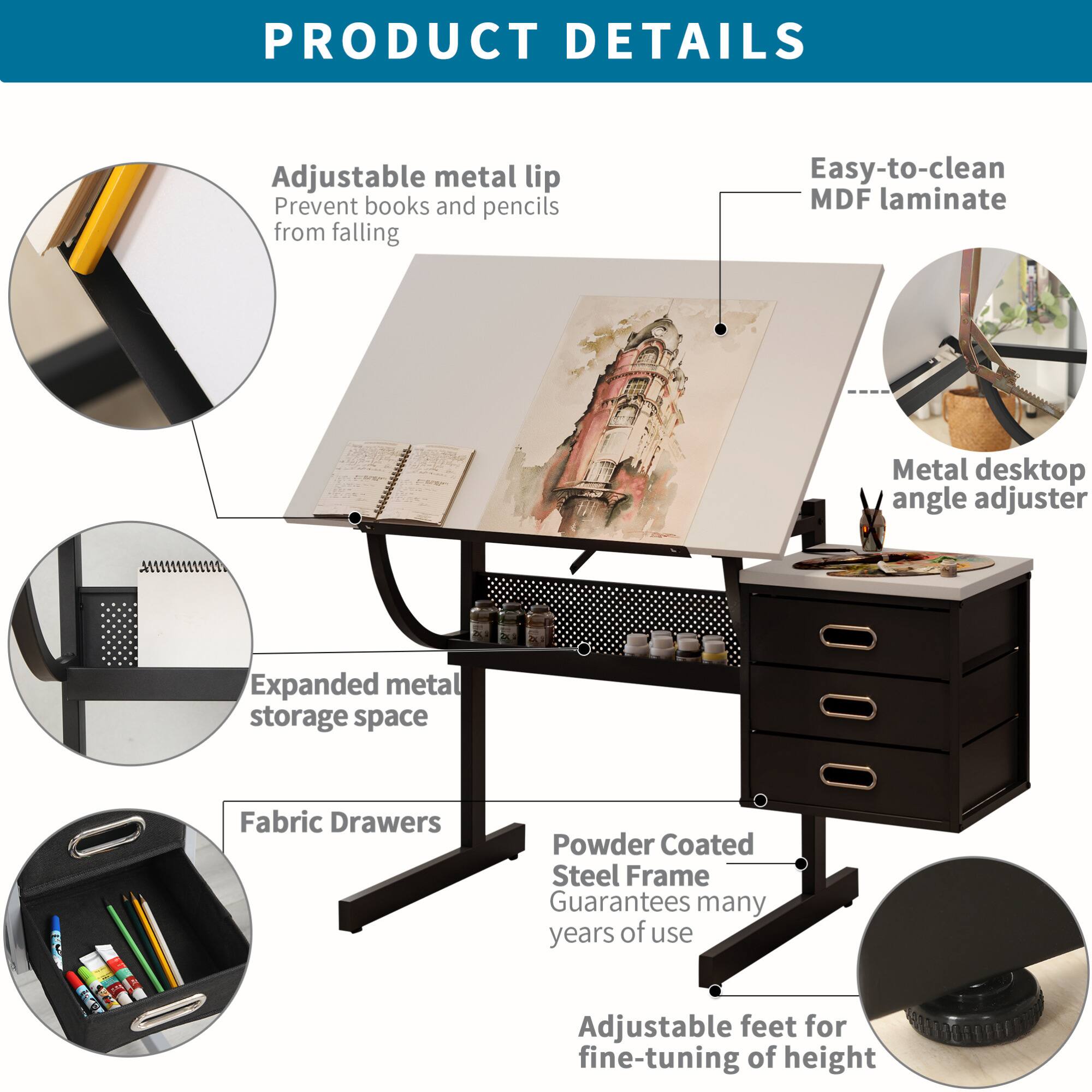 PRODUCT DETAILS

- Adjustable metal lip
  - Prevent books and pencils from falling

- Easy-to-clean MDF laminate

- Metal desktop angle adjuster

- Expanded metal storage space

- Fabric Drawers

- Powder Coated Steel Frame
  - Guarantees many years of use

- Adjustable feet for fine-tuning of height