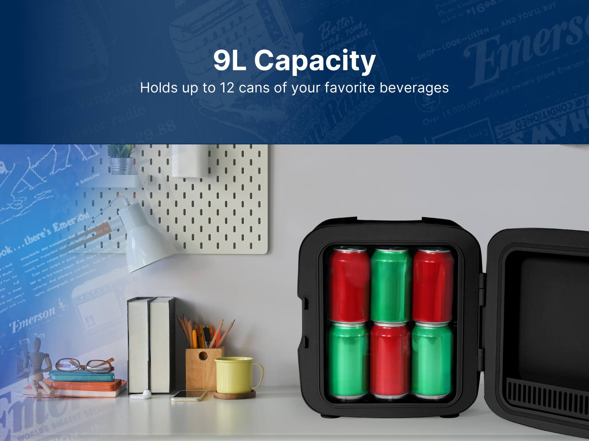 Emerson
9L Capacity
Holds up to 12 cans of your favorite beverages
Emerson
there's Emerson
Emerson
SHOP-LOOK-LISTEN
Better
TOAE, STRA
prove
owners
Vanguard
satisfied
MY
radio
15,000,000
Over
Ansistor
29.88
Carry
HAW
SELLN
BIGGEST
WORLD'S
ok..