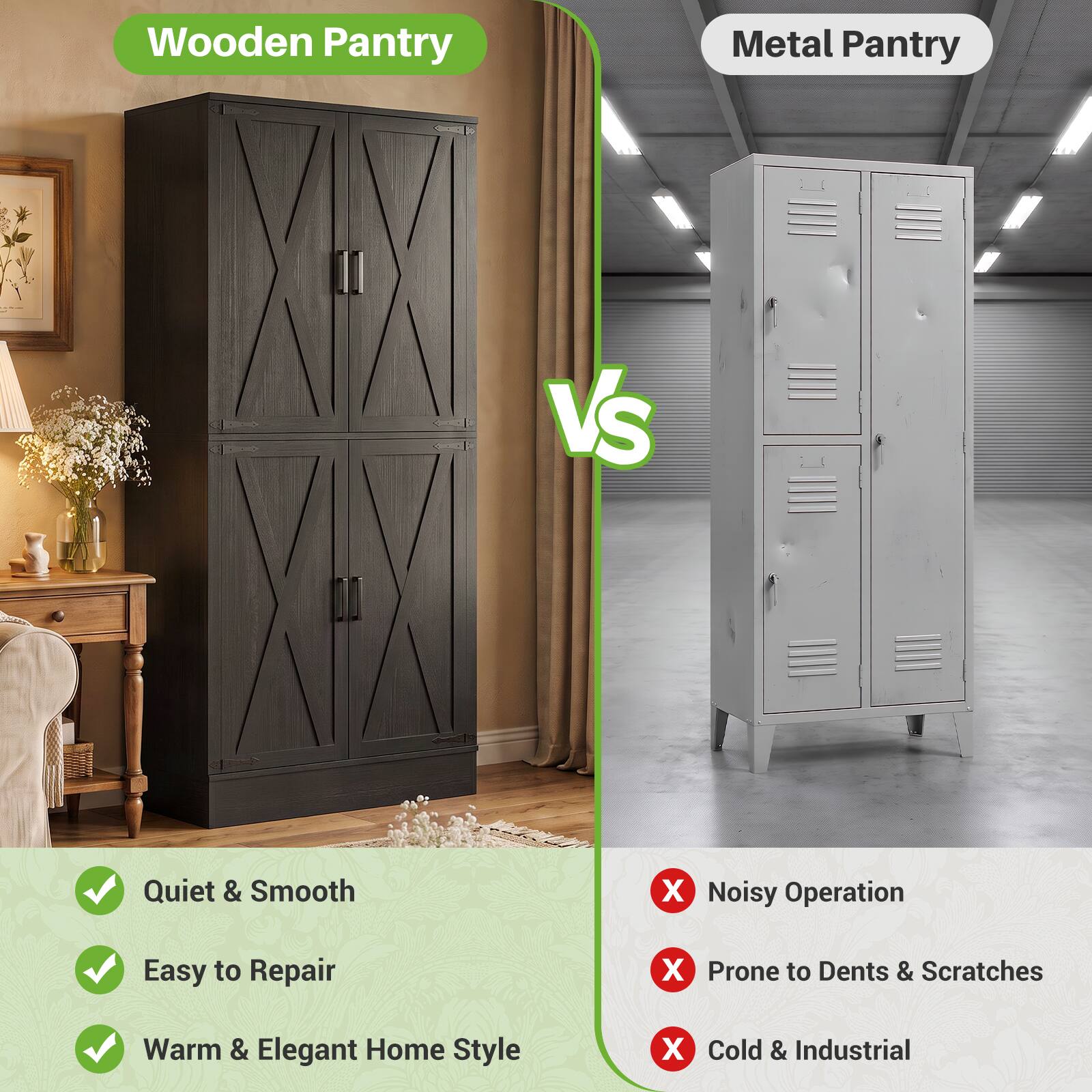 Wooden Pantry Metal Pantry VS

Quiet & Smooth X Noisy Operation
Easy to Repair X Prone to Dents & Scratches
Warm & Elegant Home Style X Cold & Industrial