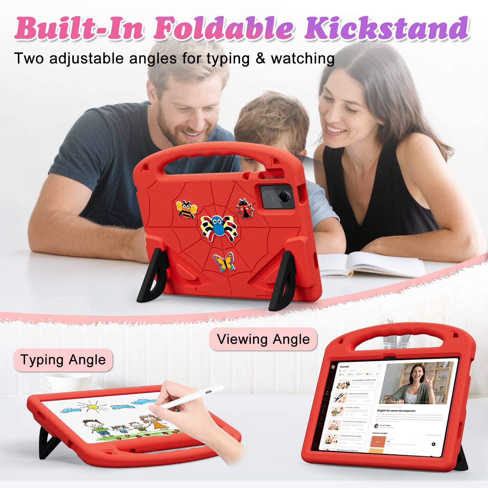 Built-In Foldable Kickstand  
Two adjustable angles for typing & watching  

Typing Angle  
Viewing Angle