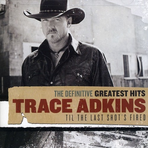 THE DEFINITIVE GREATEST HITS  
TRACE ADKINS  
TIL THE LAST SHOT'S FIRED