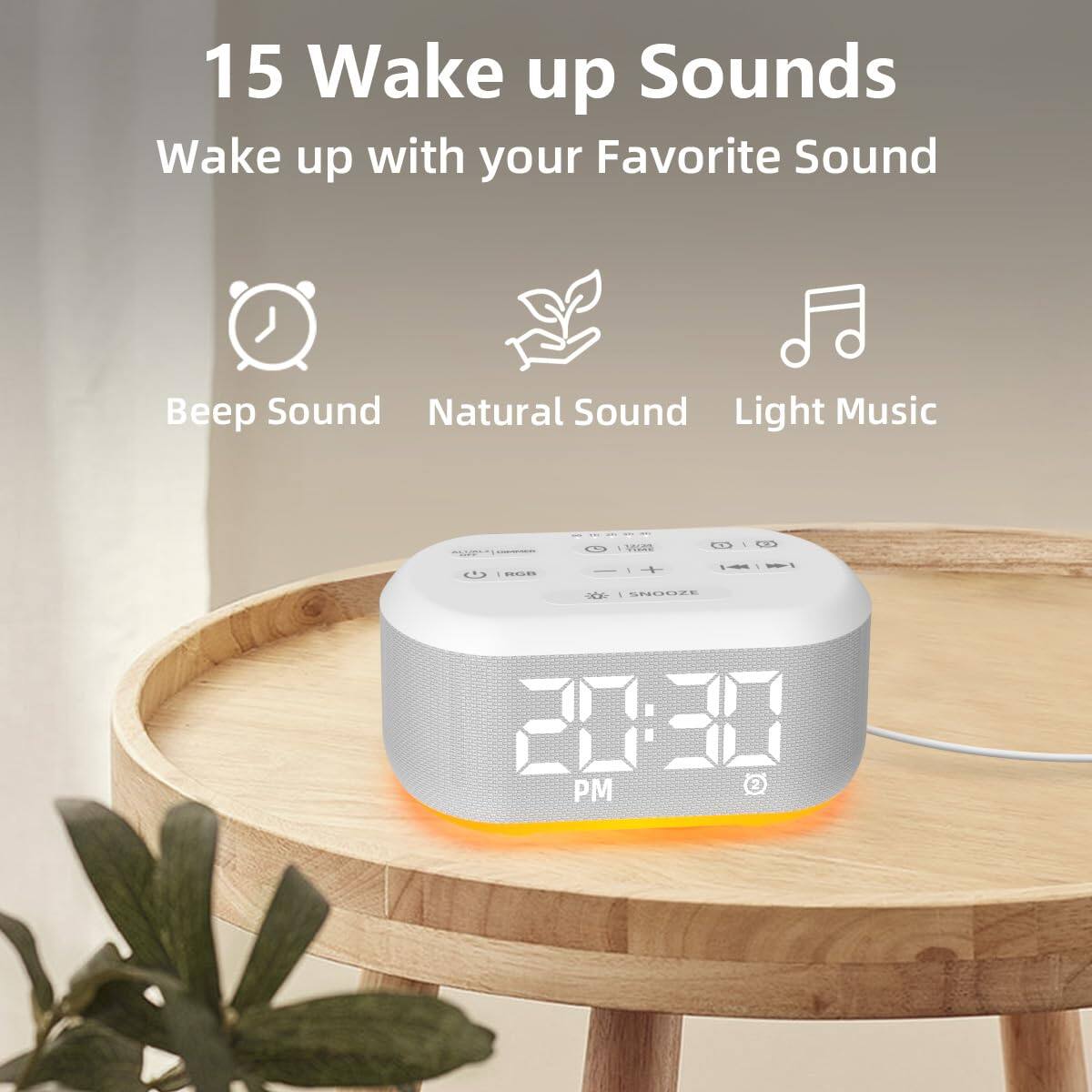15 Wake up Sounds  
Wake up with your Favorite Sound  

Beep Sound  
Natural Sound  
Light Music  

20:30 PM