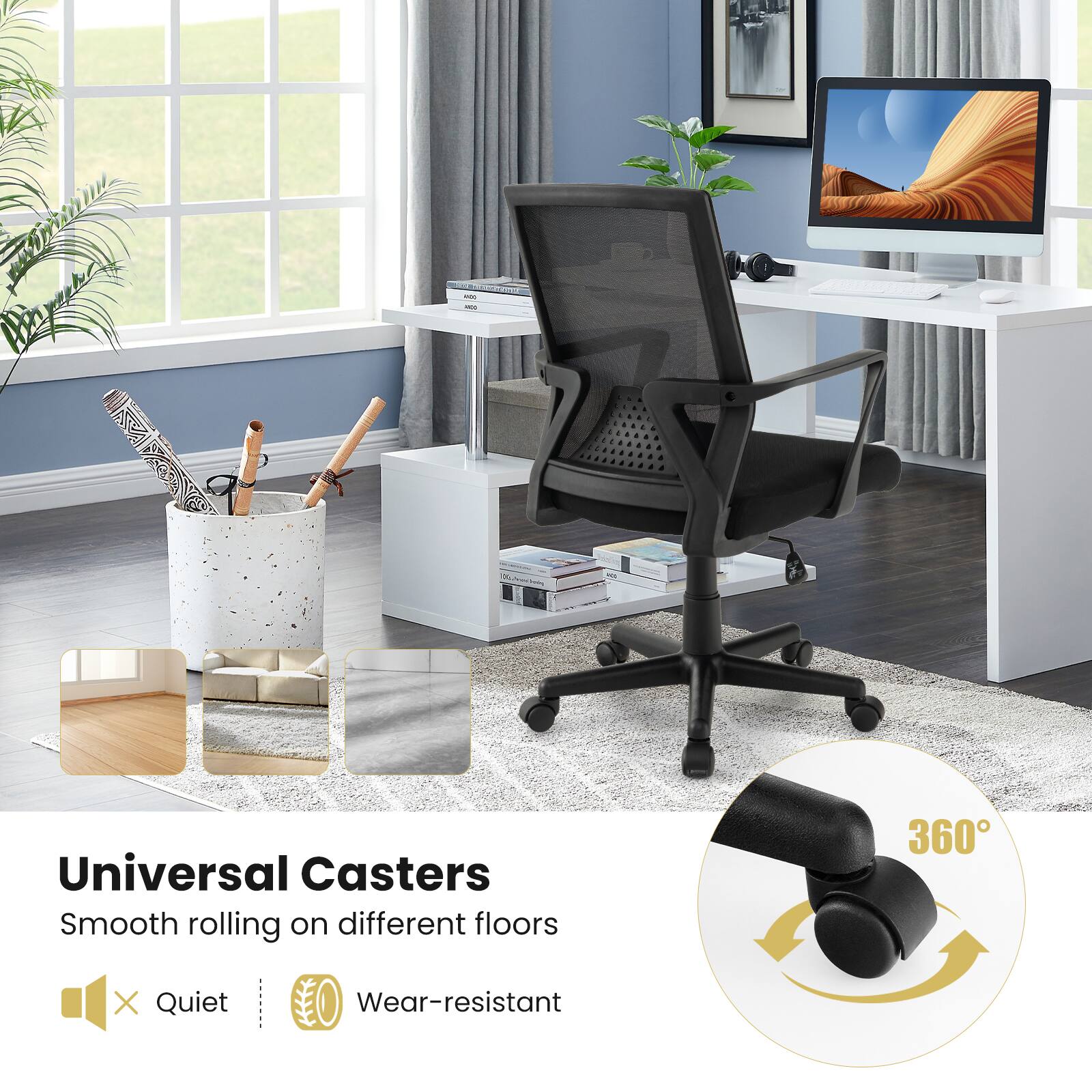 Universal Casters  
Smooth rolling on different floors  
Quiet  
Wear-resistant  
360°
