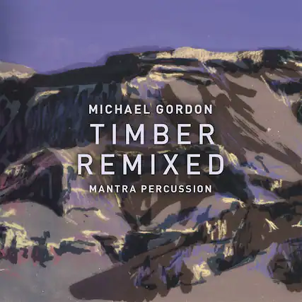 MICHAEL GORDON
TIMBER REMIXED
MANTRA PERCUSSION
