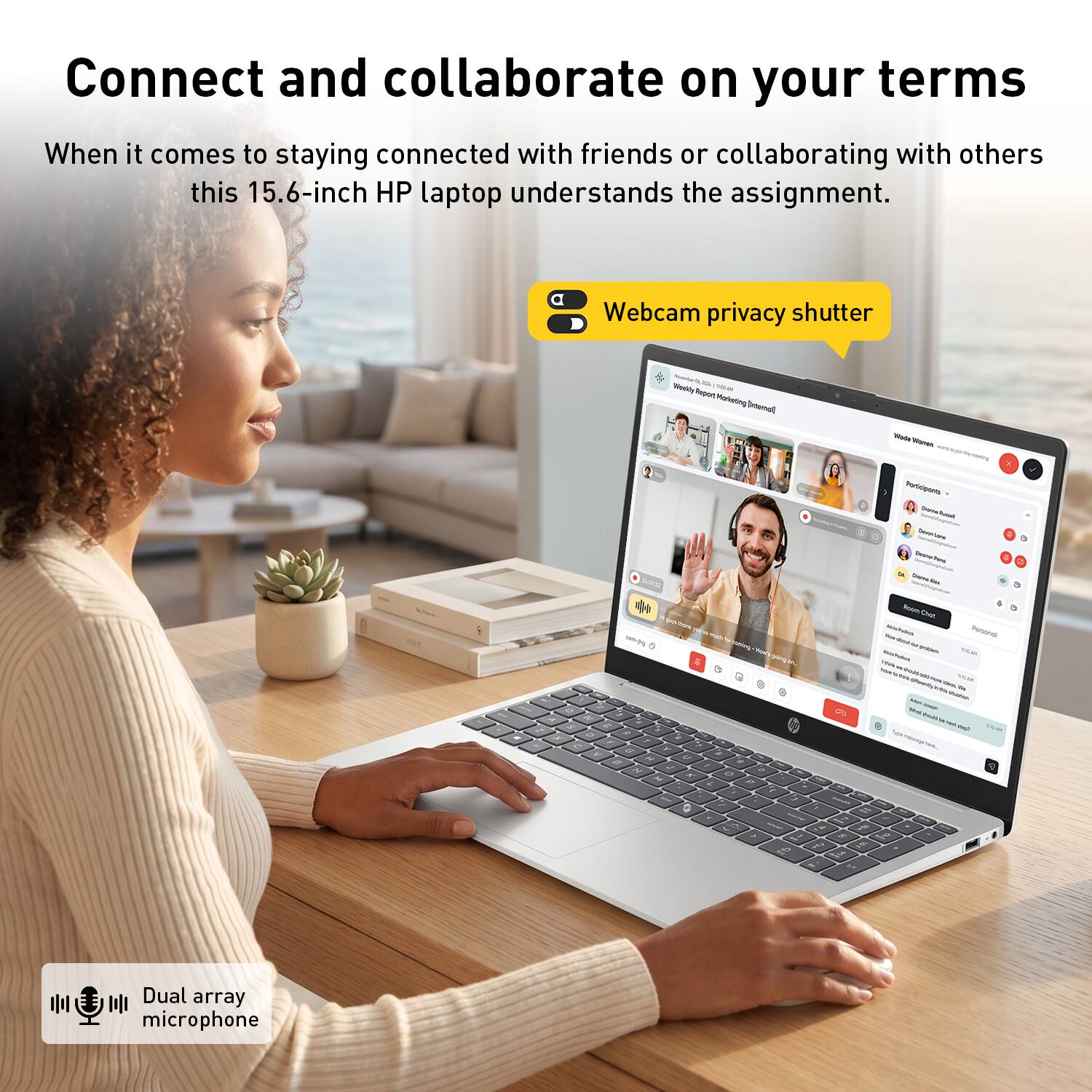 Connect and collaborate on your terms

When it comes to staying connected with friends or collaborating with others, this 15.6-inch HP laptop understands the assignment.

- Webcam privacy shutter
- Dual array microphone