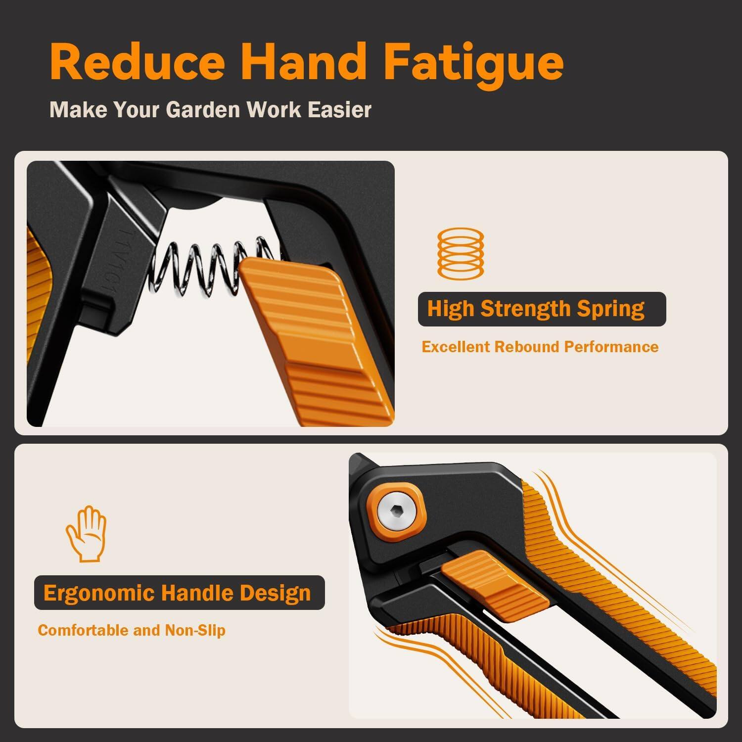Reduce Hand Fatigue  
Make Your Garden Work Easier  

High Strength Spring  
Excellent Rebound Performance  

Ergonomic Handle Design  
Comfortable and Non-Slip