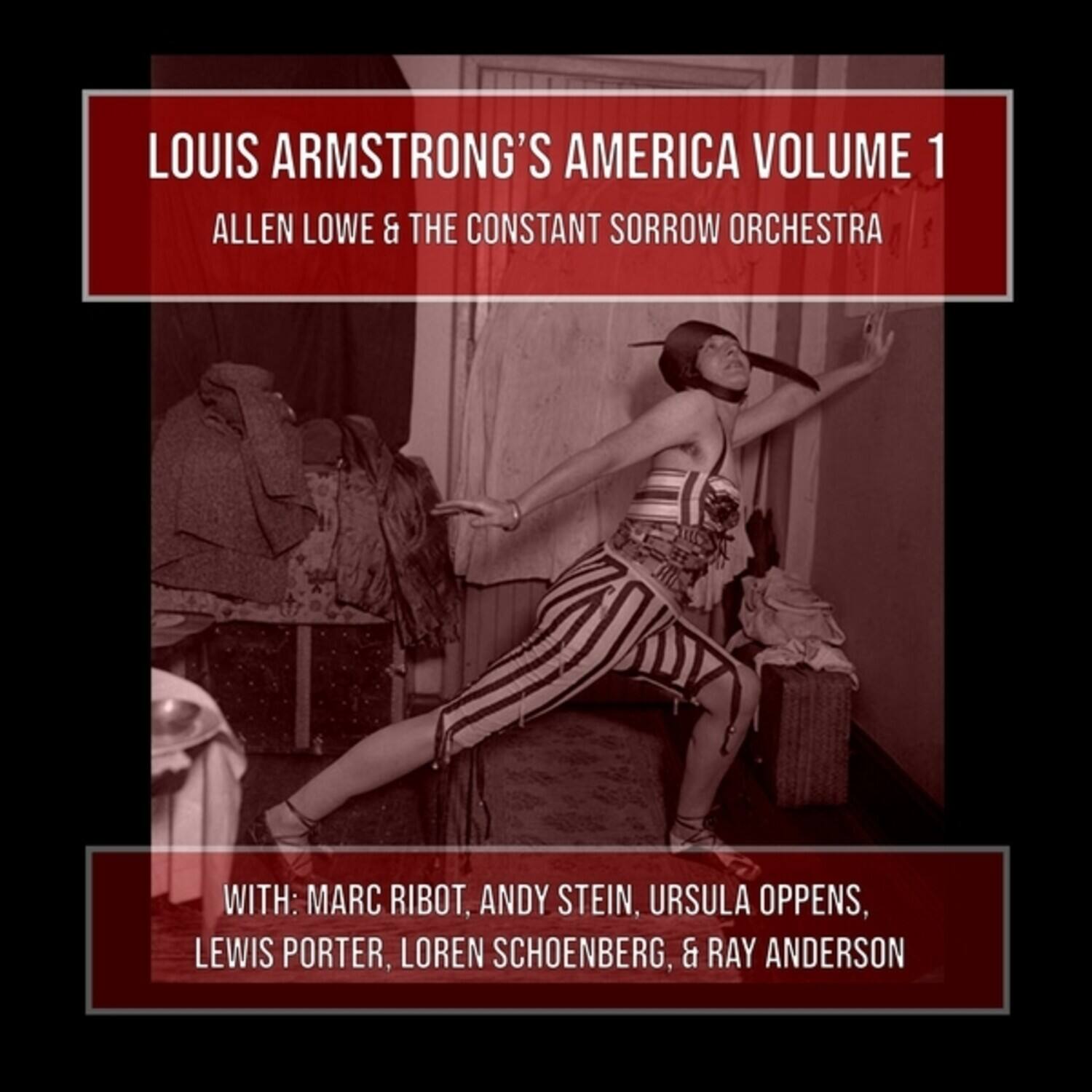 LOUIS ARMSTRONG'S AMERICA VOLUME 1  
ALLEN LOWE & THE CONSTANT SORROW ORCHESTRA  

WITH: MARC RIBOT, ANDY STEIN, URSULA OPPENS, LEWIS PORTER, LOREN SCHOENBERG, & RAY ANDERSON
