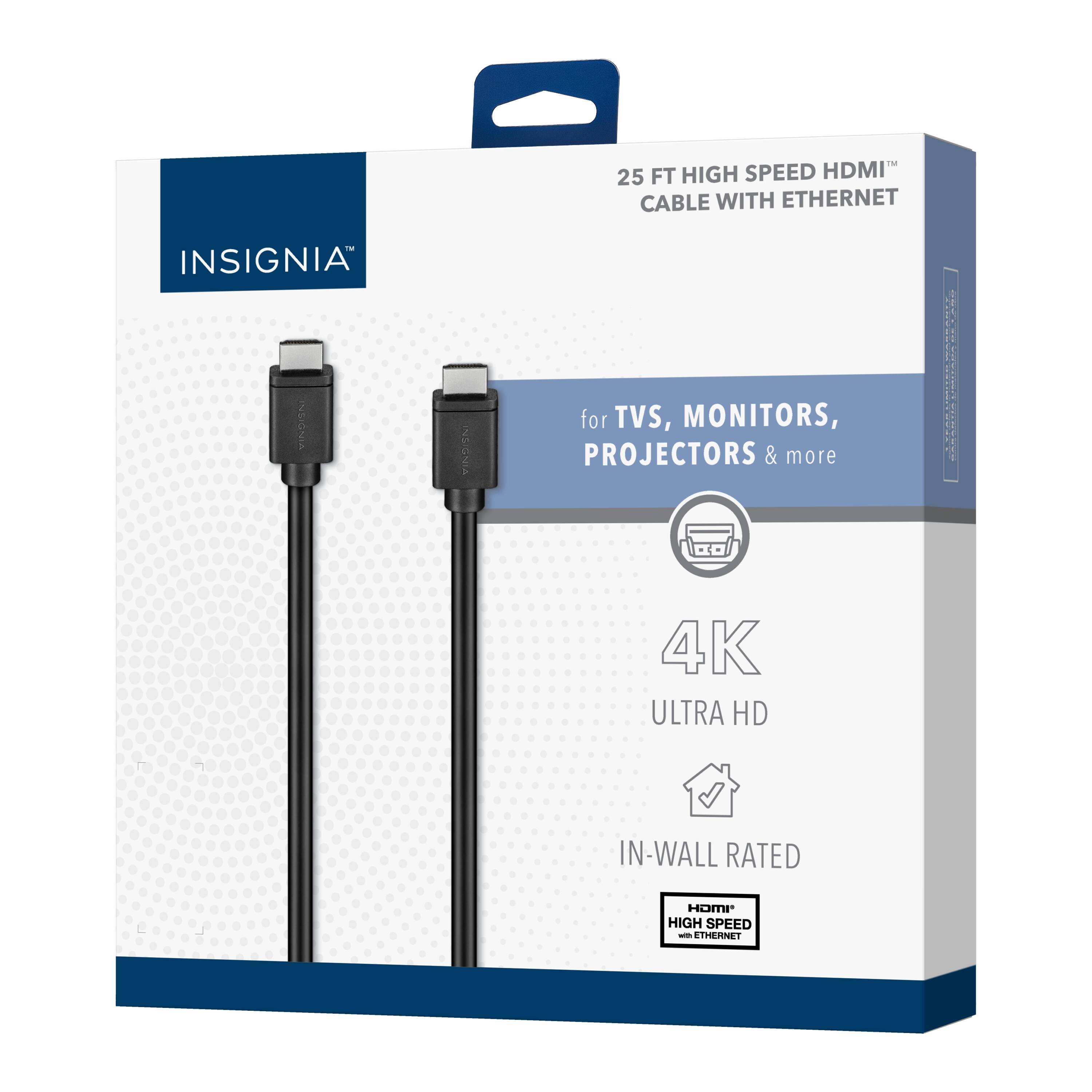 25 FT HIGH SPEED HDMI™ CABLE WITH ETHERNET

INSIGNIA™

for TVs, MONITORS, PROJECTORS & more

4K ULTRA HD

IN-WALL RATED

HDMI™ HIGH SPEED WITH ETHERNET