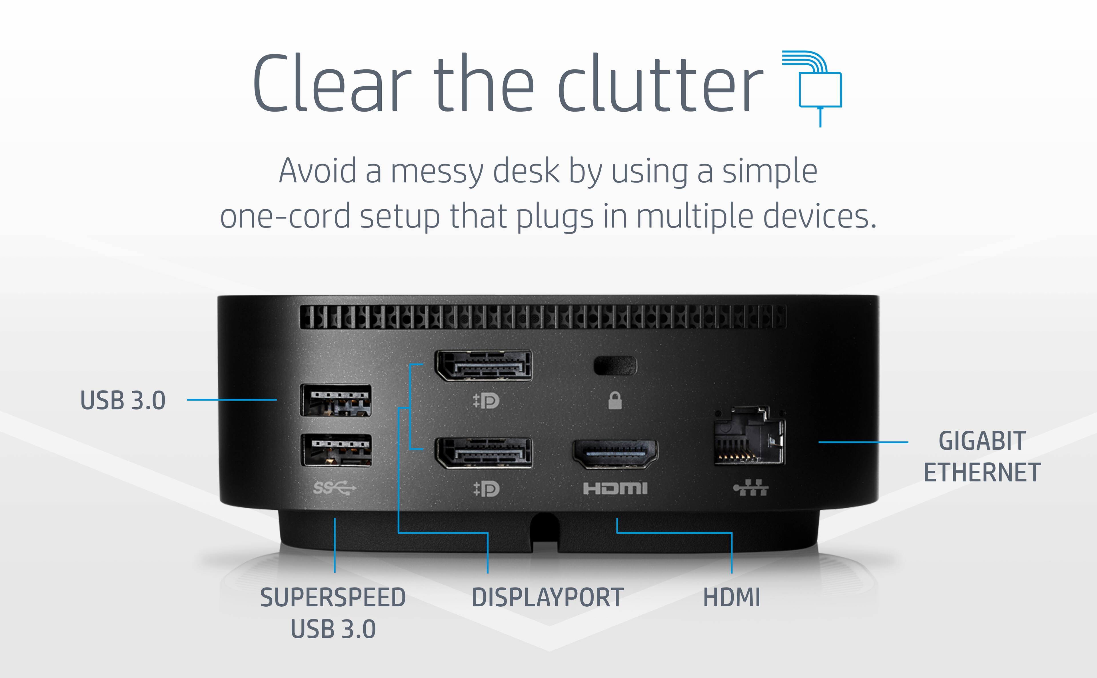 Clear the clutter: Avoid a messy desk by using a simple one-cord setup that plugs in multiple devices. This setup includes USB 3.0, SuperSpeed, DisplayPort, HDMI, and Gigabit Ethernet.