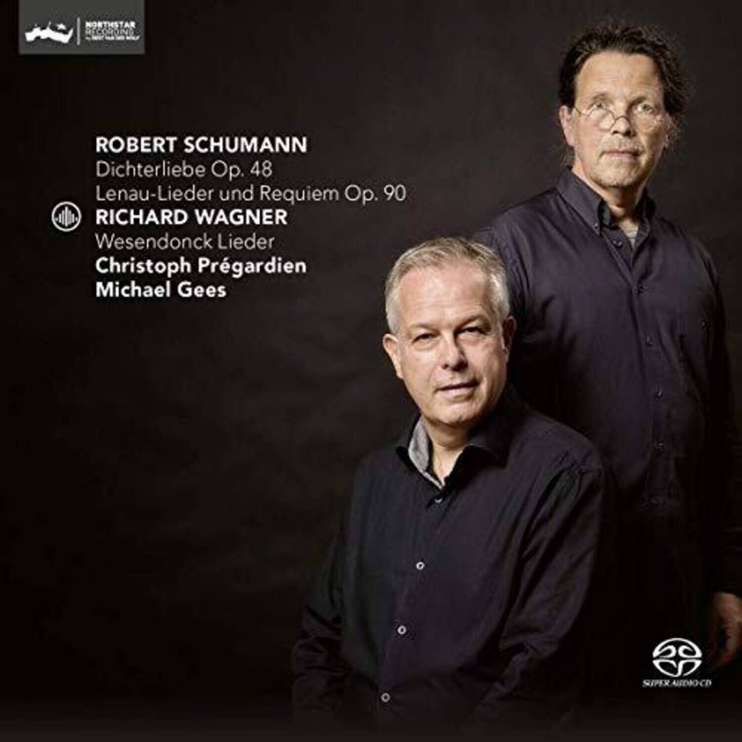 NORTHSTAR  
RECORDS

ROBERT SCHUMANN  
Dichterliebe Op. 48  
Lenau-Lieder und Requiem Op. 90

RICHARD WAGNER  
Wesendonck Lieder

Christoph Prégardien  
Michael Gees

SUPER AUDIO-CD
