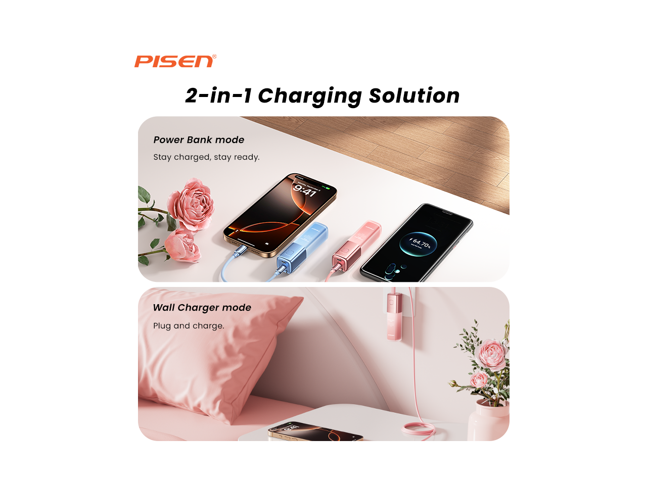 PISEN 2-in-1 Charging Solution

Power Bank mode
Stay charged, stay ready.

Wall Charger mode
Plug and charge.