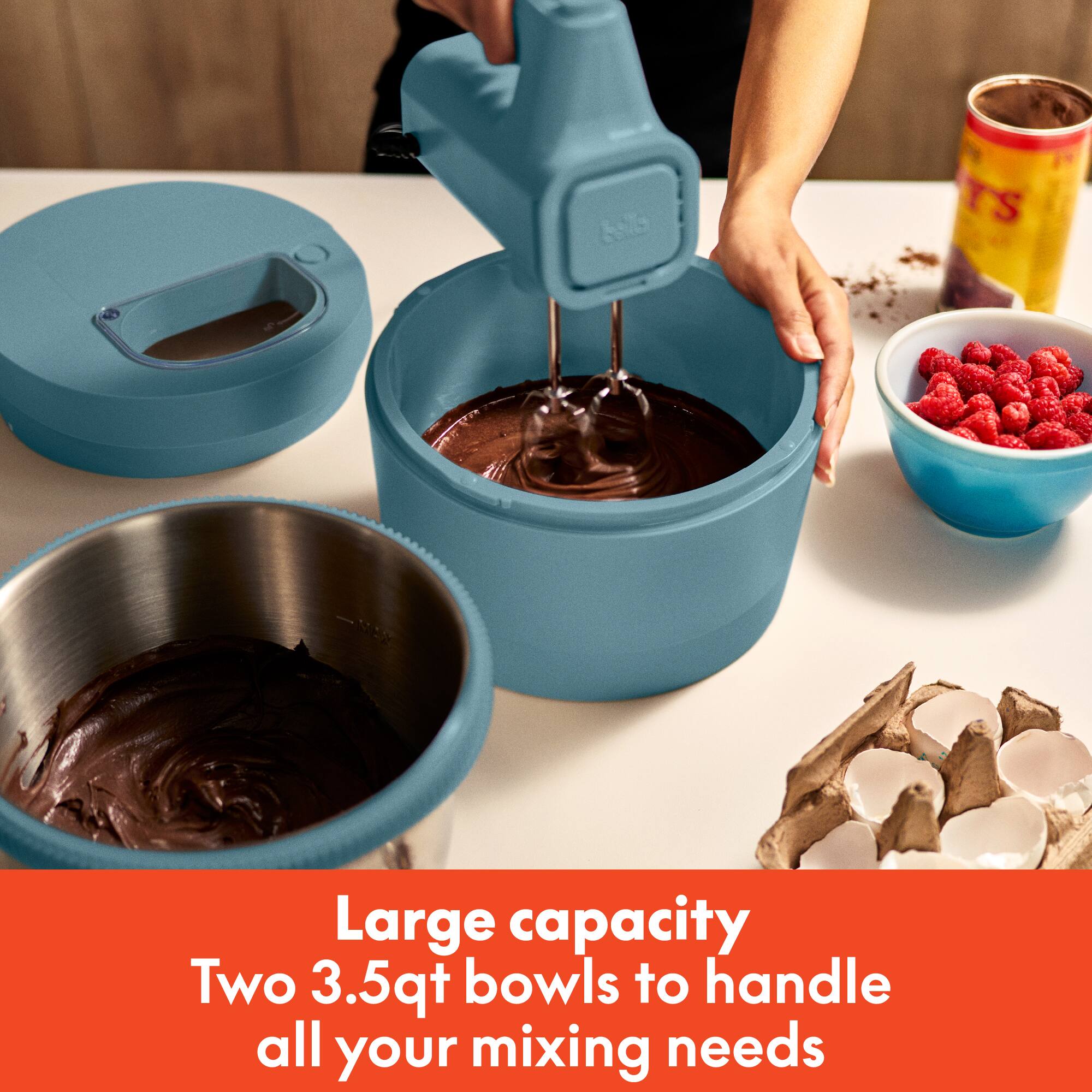 Large capacity  
Two 3.5qt bowls to handle all your mixing needs