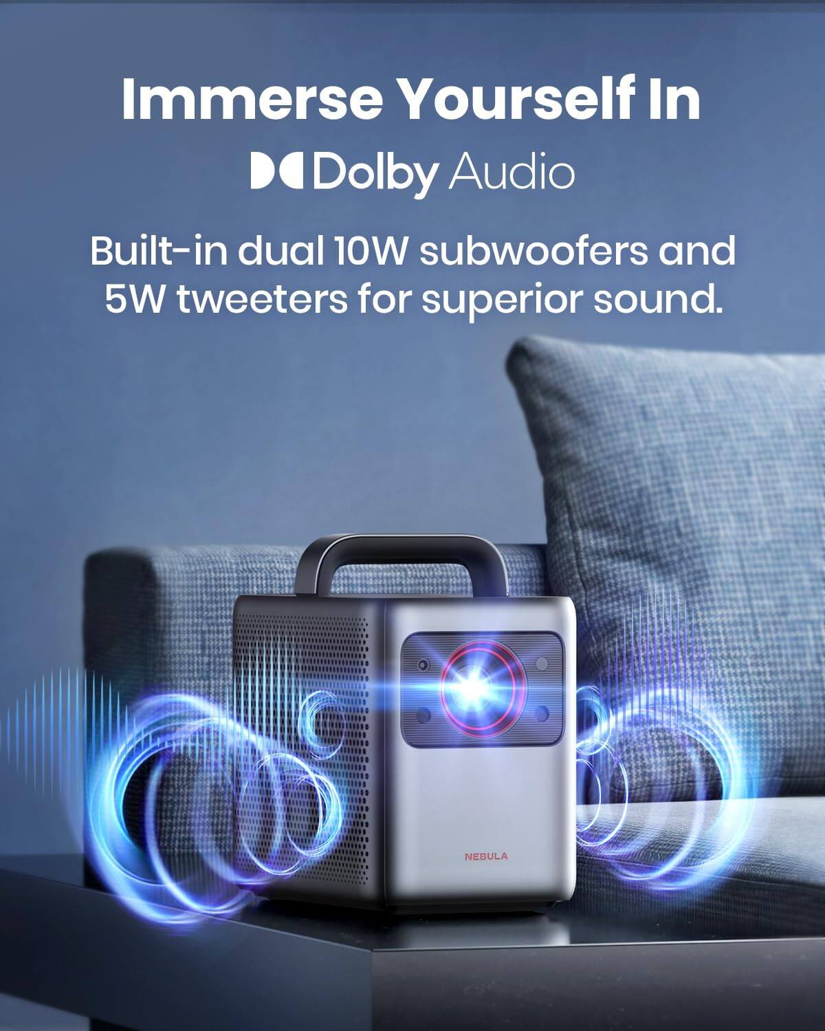 Immerse Yourself In Dolby Audio
Built-in dual 10W subwoofers and 5W tweeters for superior sound.
NEBULA