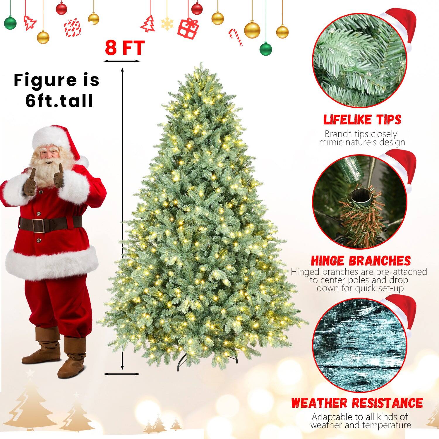 8 FT

Figure is 6ft. tall

LIFELIKE TIPS
Branch tips closely mimic nature's design

HINGE BRANCHES
Hinged branches are pre-attached to center poles and drop down for quick set-up

WEATHER RESISTANCE
Adaptable to all kinds of weather and temperature