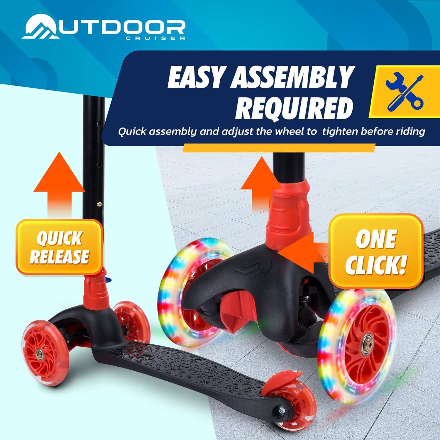 OUTDOOR CRUISER

EASY ASSEMBLY REQUIRED

Quick assembly and adjust the wheel to tighten before riding

QUICK RELEASE

ONE CLICK!