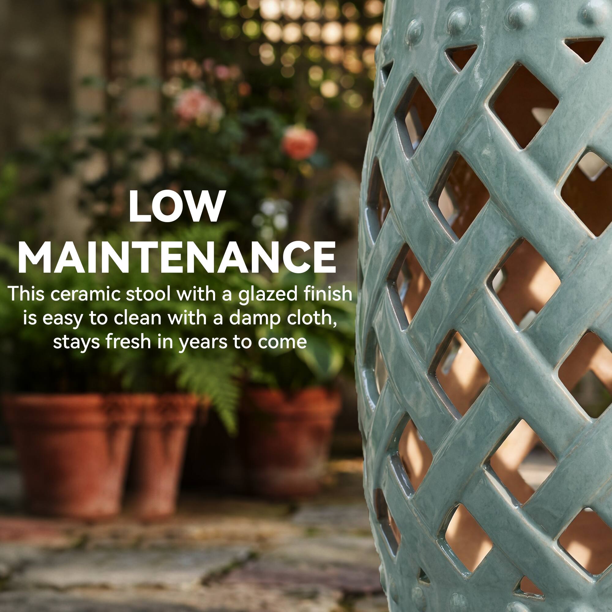 LOW MAINTENANCE

This ceramic stool with a glazed finish is easy to clean with a damp cloth, stays fresh in years to come.