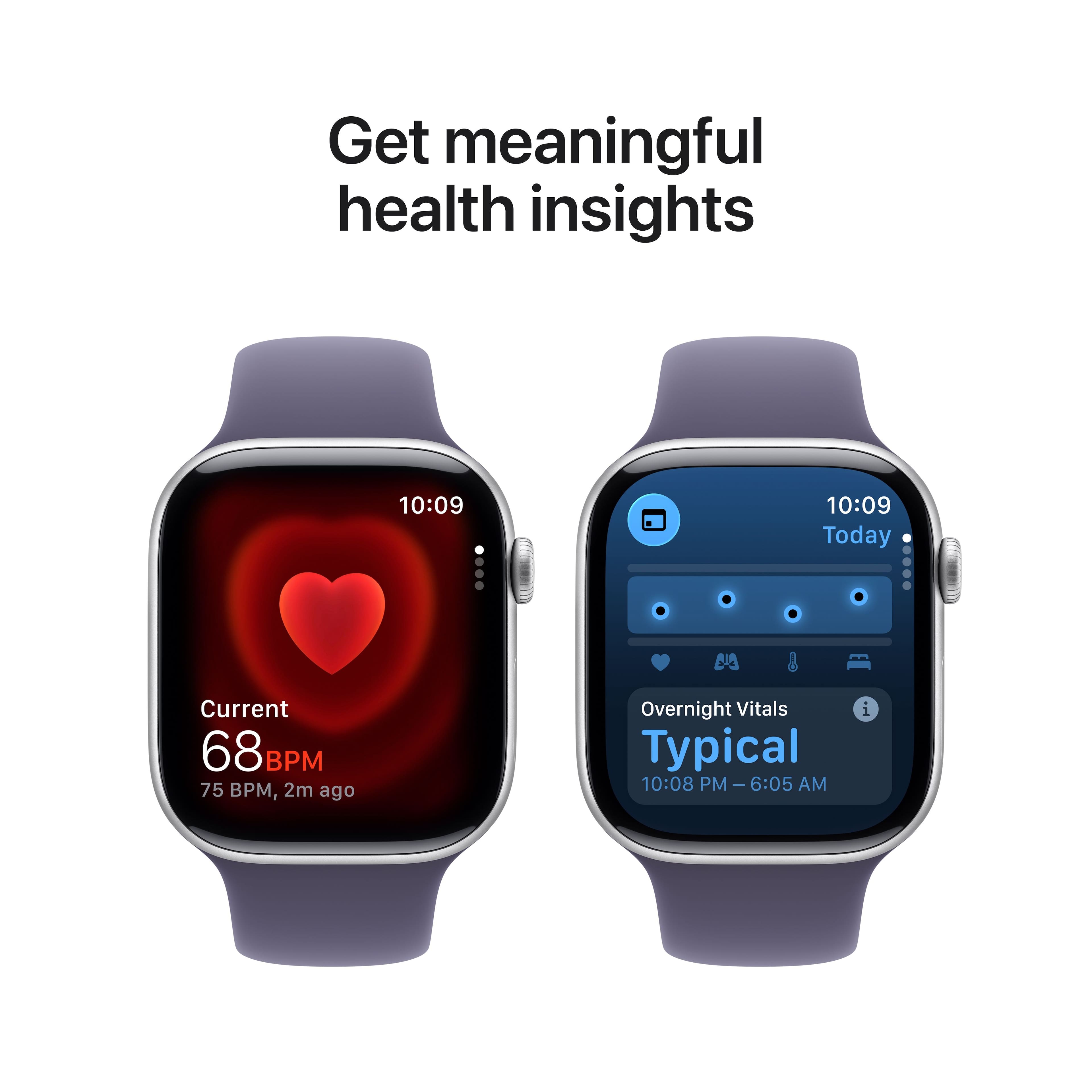 Get meaningful health insights
10:09
Current
68 BPM
75 BPM, 2m ago
10:09
Today
Overnight Vitals
Typical
10:08 PM – 6:05 AM
