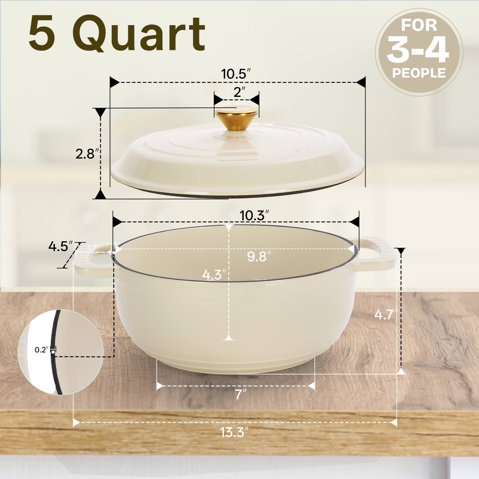 5 Quart  
FOR 3-4 PEOPLE  

- Diameter of lid: 10.5"  
- Height of lid: 2"  
- Diameter of pot: 10.3"  
- Height of pot: 9.8"  
- Depth of pot: 4.5"  
- Width of handle: 4.3"  
- Thickness of pot: 0.2"  
- Width of pot: 7"  
- Overall length: 13.3"