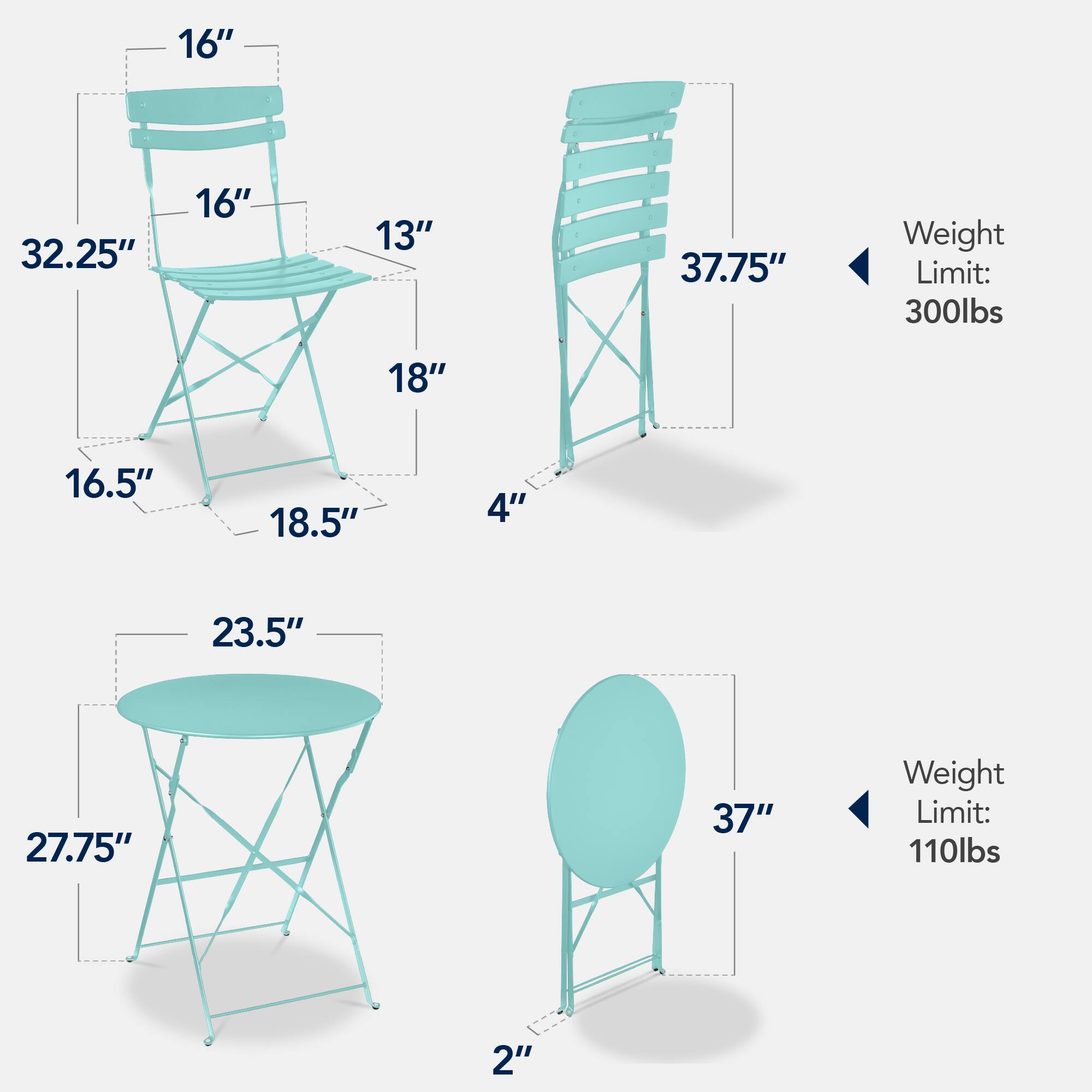 - 16" (height of the backrest)
- 32.25" (overall height)
- 16" (width of the seat)
- 13" (depth of the seat)
- 18" (width of the backrest)
- 16.5" (width of the base)
- 18.5" (depth of the base)
- 4" (height of the front legs)
- 37.75" (height of the chair)
- Weight Limit: 300lbs

- 23.5" (diameter of the table)
- 27.75" (height of the table)
- 37" (height of the round table)
- 2" (height of the round table base)
- Weight Limit: 110lbs
