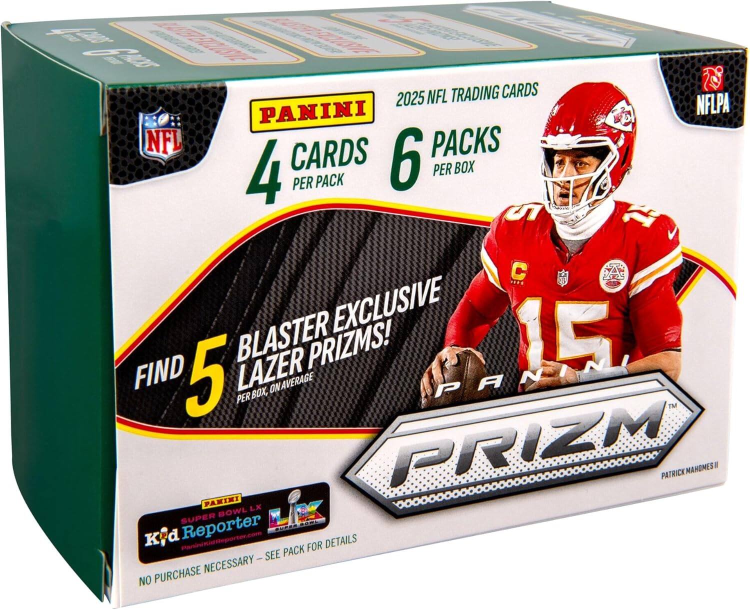 2025 NFL Trading Cards  
Panini NFL Cards  
4 Cards Per Pack  
6 Packs Per Box  
NFLPA  

Blaster Exclusive  
Find 5 Lazer Prisms!  
Per Box, On Average  

Patrick Mahomes II  
Prizm  

Panini Kid Reporter  
PaniniKidReporter.com  

No Purchase Necessary - See Pack for Details