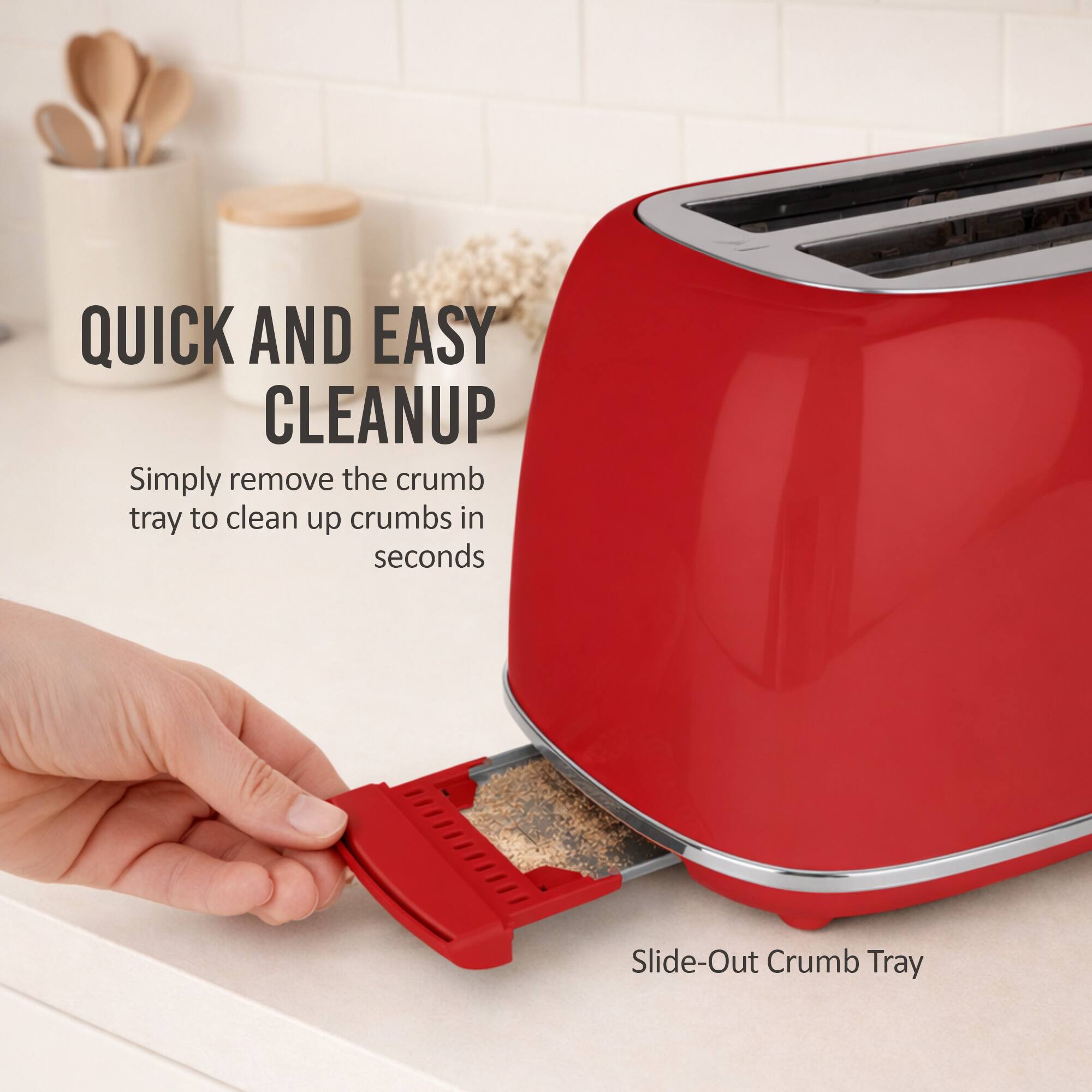 QUICK AND EASY CLEANUP  
Simply remove the crumb tray to clean up crumbs in seconds  
Slide-Out Crumb Tray