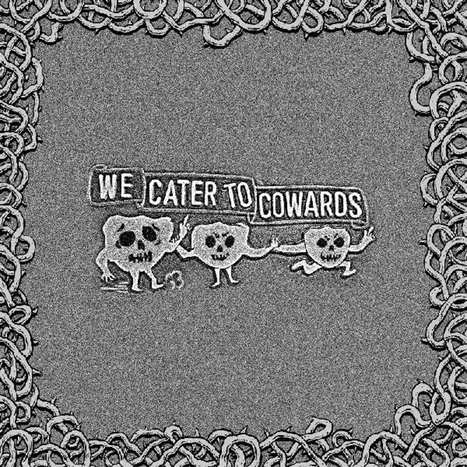 WE CATER TO COWARDS