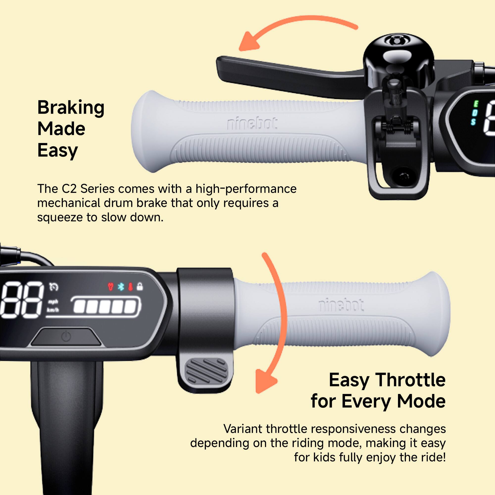 **Braking Made Easy**

The C2 Series comes with a high-performance mechanical drum brake that only requires a squeeze to slow down.

**Easy Throttle for Every Mode**

Variant throttle responsiveness changes depending on the riding mode, making it easy for kids fully enjoy the ride!