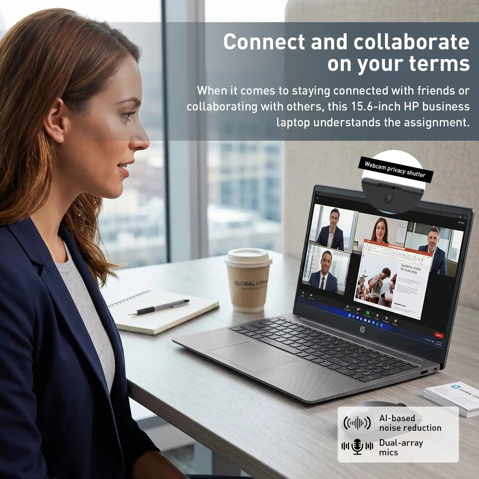 Connect and collaborate on your terms

When it comes to staying connected with friends or collaborating with others, this 15.6-inch HP business laptop understands the assignment.

Webcam privacy shutter

AI-based noise reduction

Dual-array mics