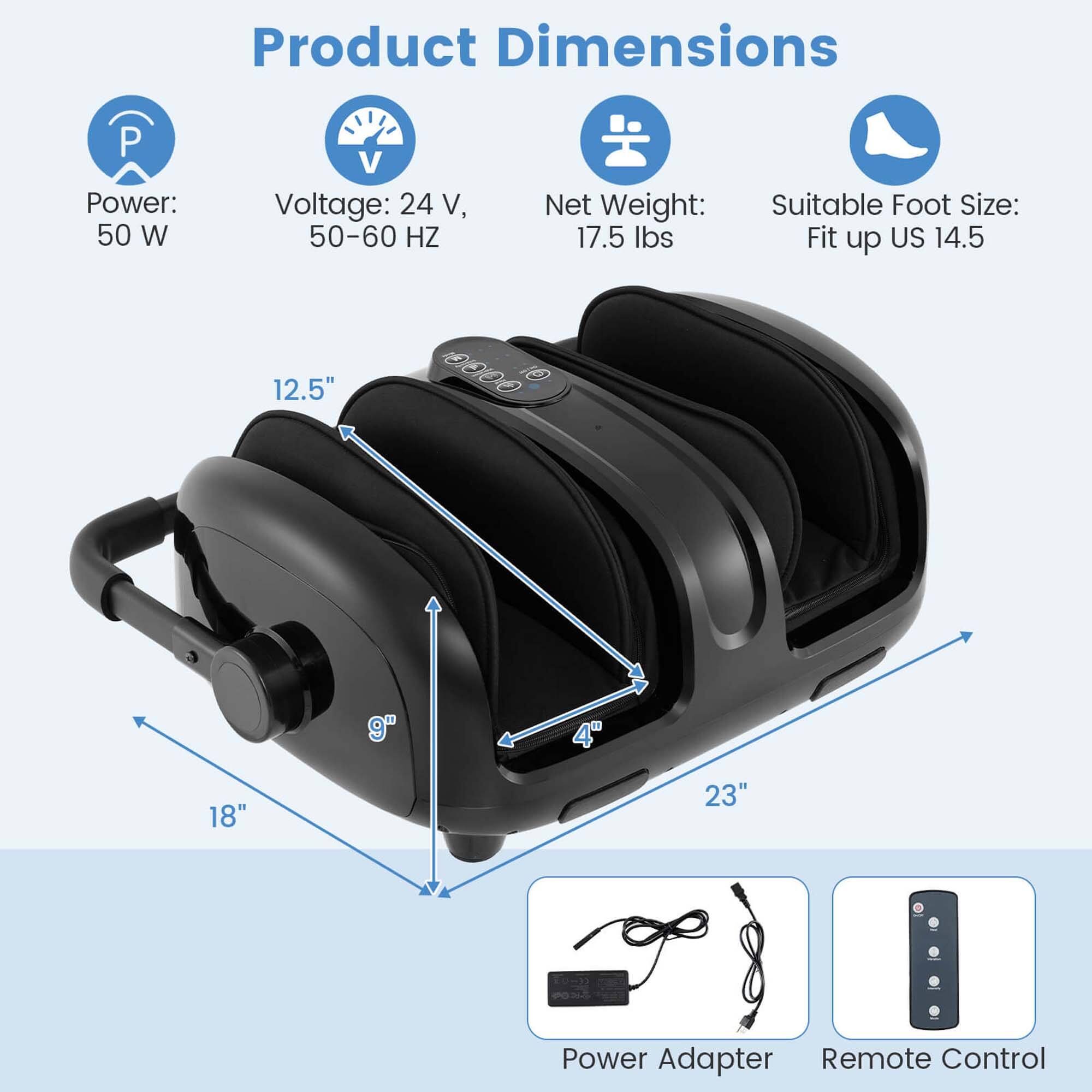 Product Dimensions:
- Power: 50 W
- Voltage: 24 V, 50-60 HZ
- Net Weight: 17.5 lbs
- Suitable Foot Size: Fits up to US 14.5 (12.5" 9" 4" 18" 23")
- Power Adapter
- Remote Control