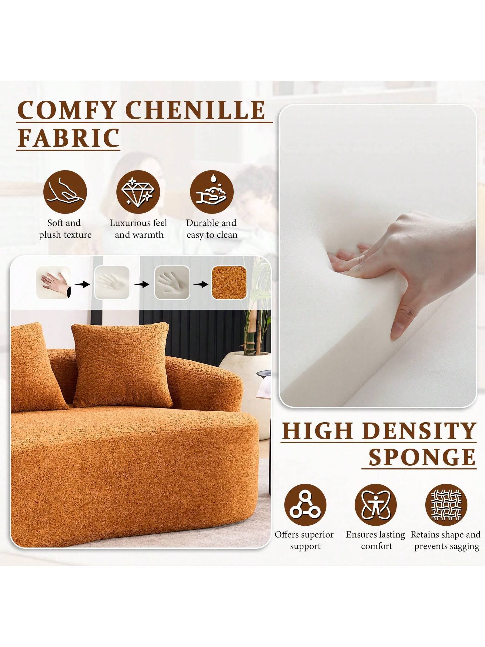 COMFY CHENILLE FABRIC  
Soft and plush texture  
Luxurious feel and warmth  
Durable and easy to clean  

HIGH DENSITY SPONGE  
Offers superior support  
Ensures lasting comfort  
Retains shape and prevents sagging