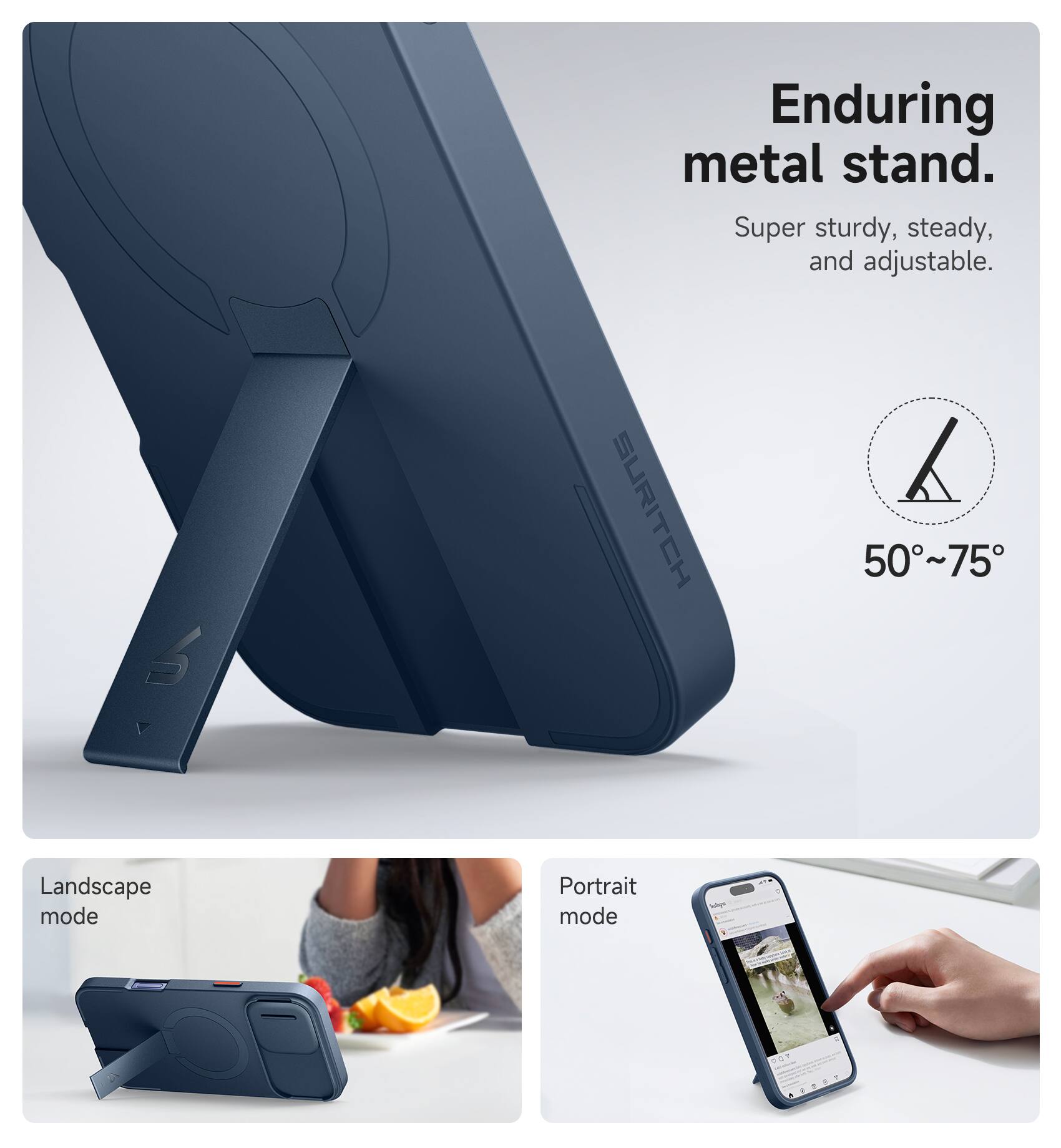 Enduring metal stand.  
Super sturdy, steady, and adjustable.  

50°~75°  

Landscape mode  
Portrait mode
