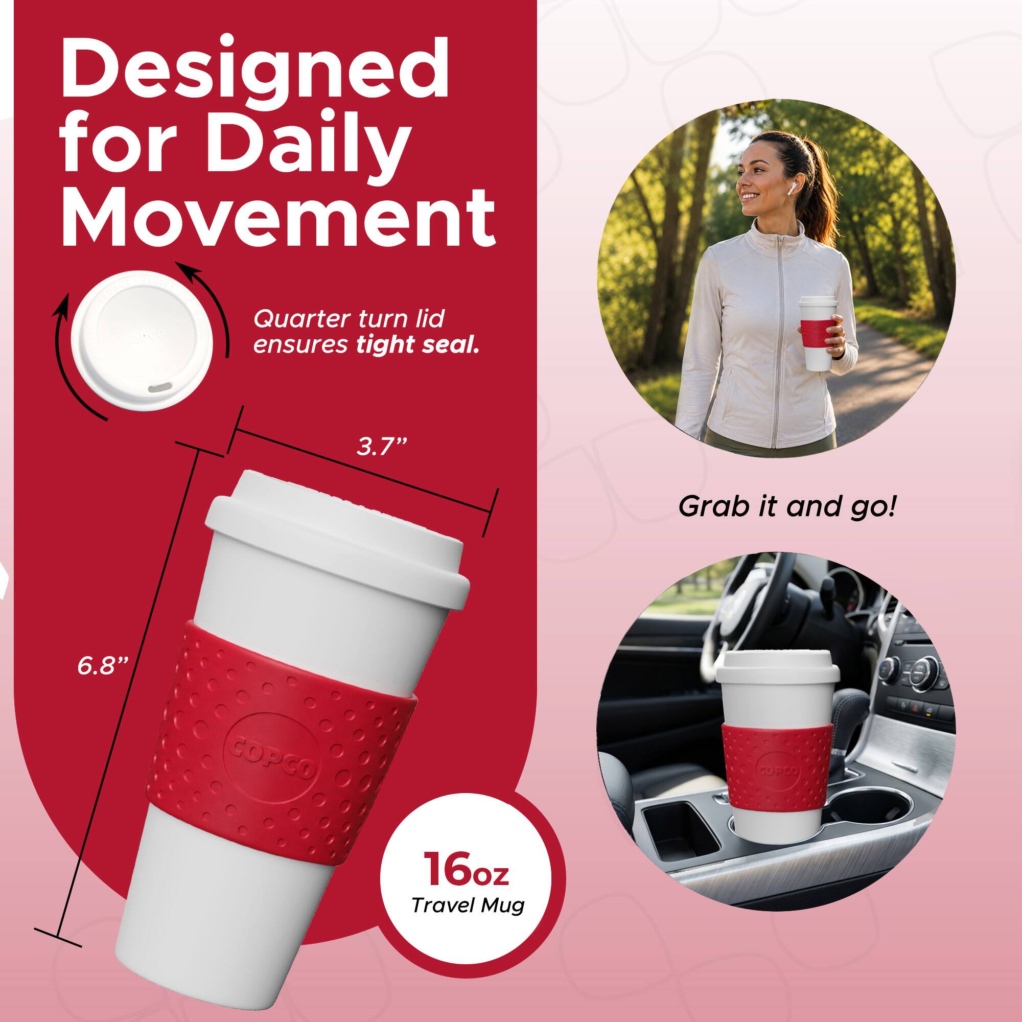 Designed for Daily Movement

Quarter turn lid ensures tight seal.

3.7"

Grab it and go!

6.8"

COPCO

16oz Travel Mug