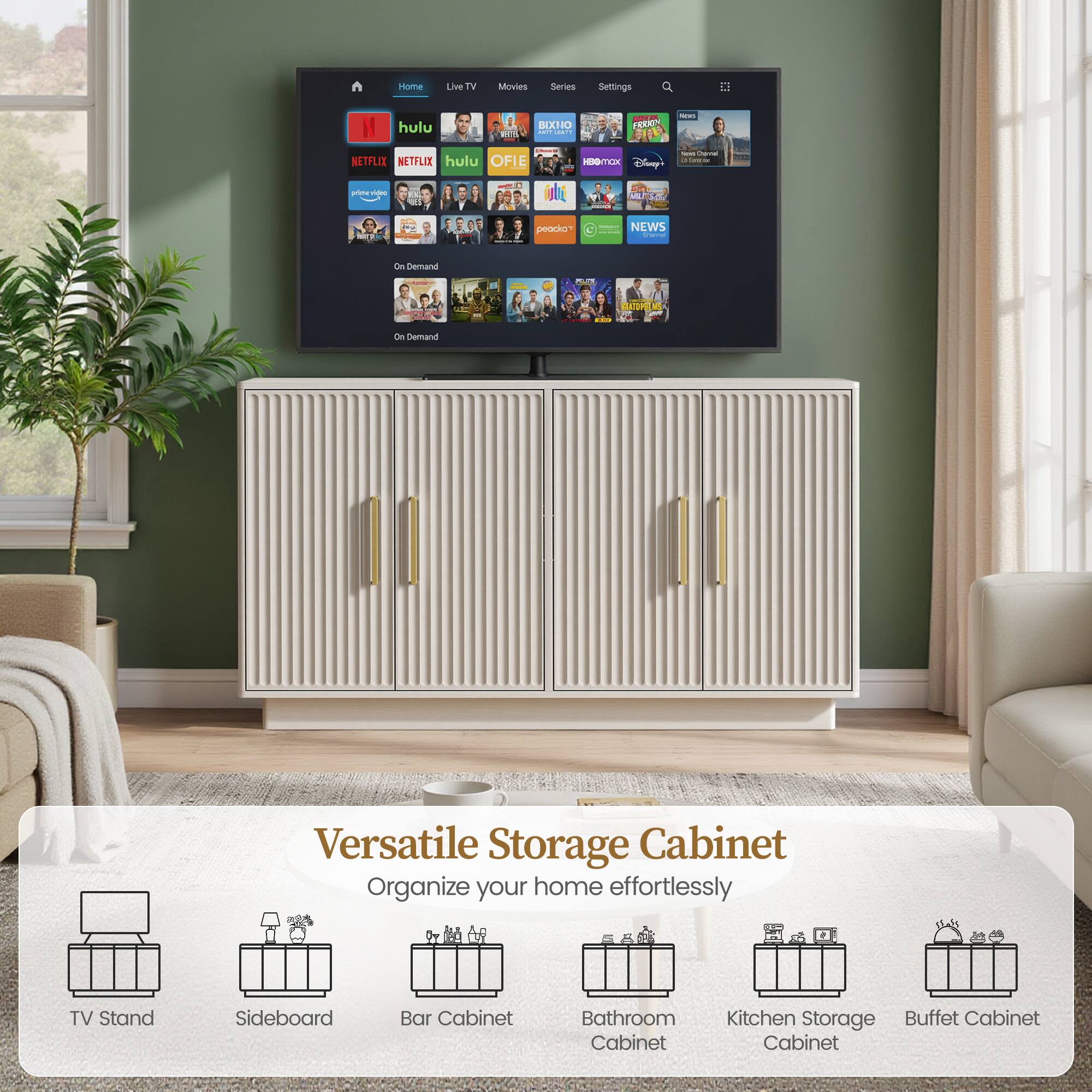 Home Live TV Movies Series Settings  
hulu  
NETFLIX  
prime video  
FOX  
HBO max  
Disney+  
peacock  
NEWS  
On Demand  

Versatile Storage Cabinet  
Organize your home effortlessly  
TV Stand  
Sideboard  
Bar Cabinet  
Bathroom Cabinet  
Kitchen Storage Cabinet  
Buffet Cabinet