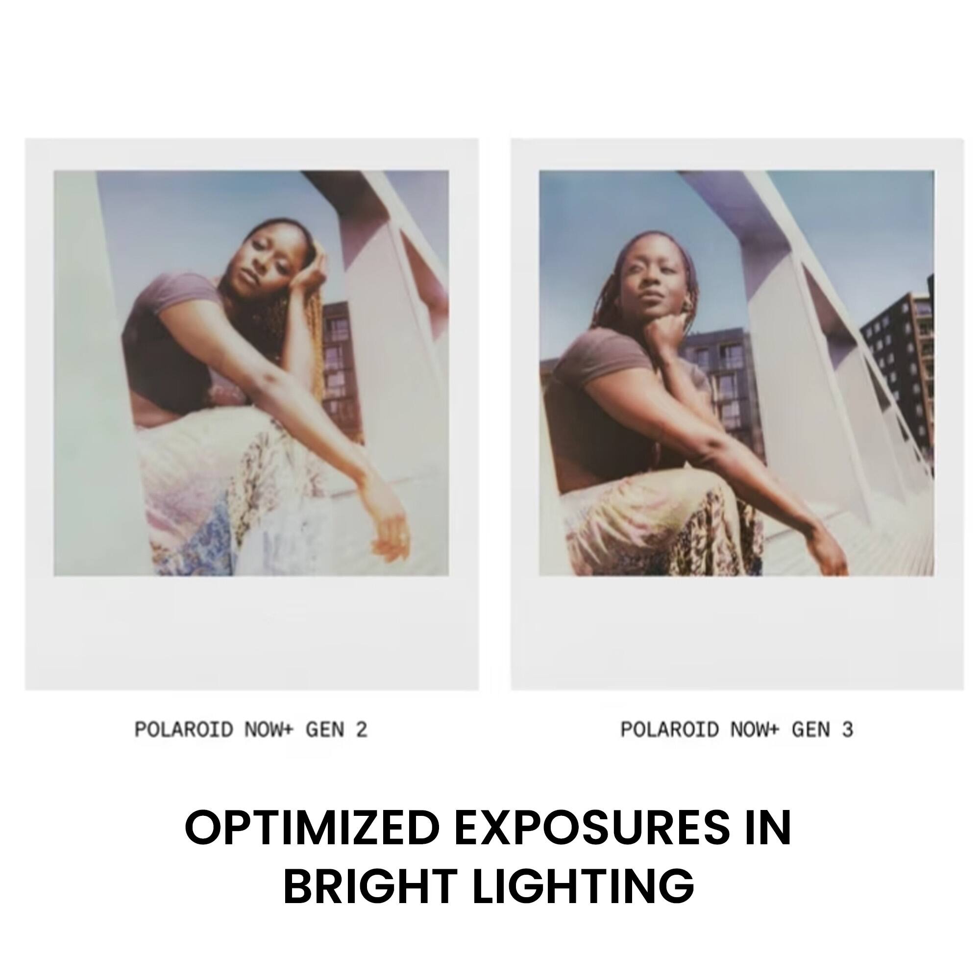 POLAROID NOW+ GEN 2  
POLAROID NOW+ GEN 3  
OPTIMIZED EXPOSURES IN BRIGHT LIGHTING