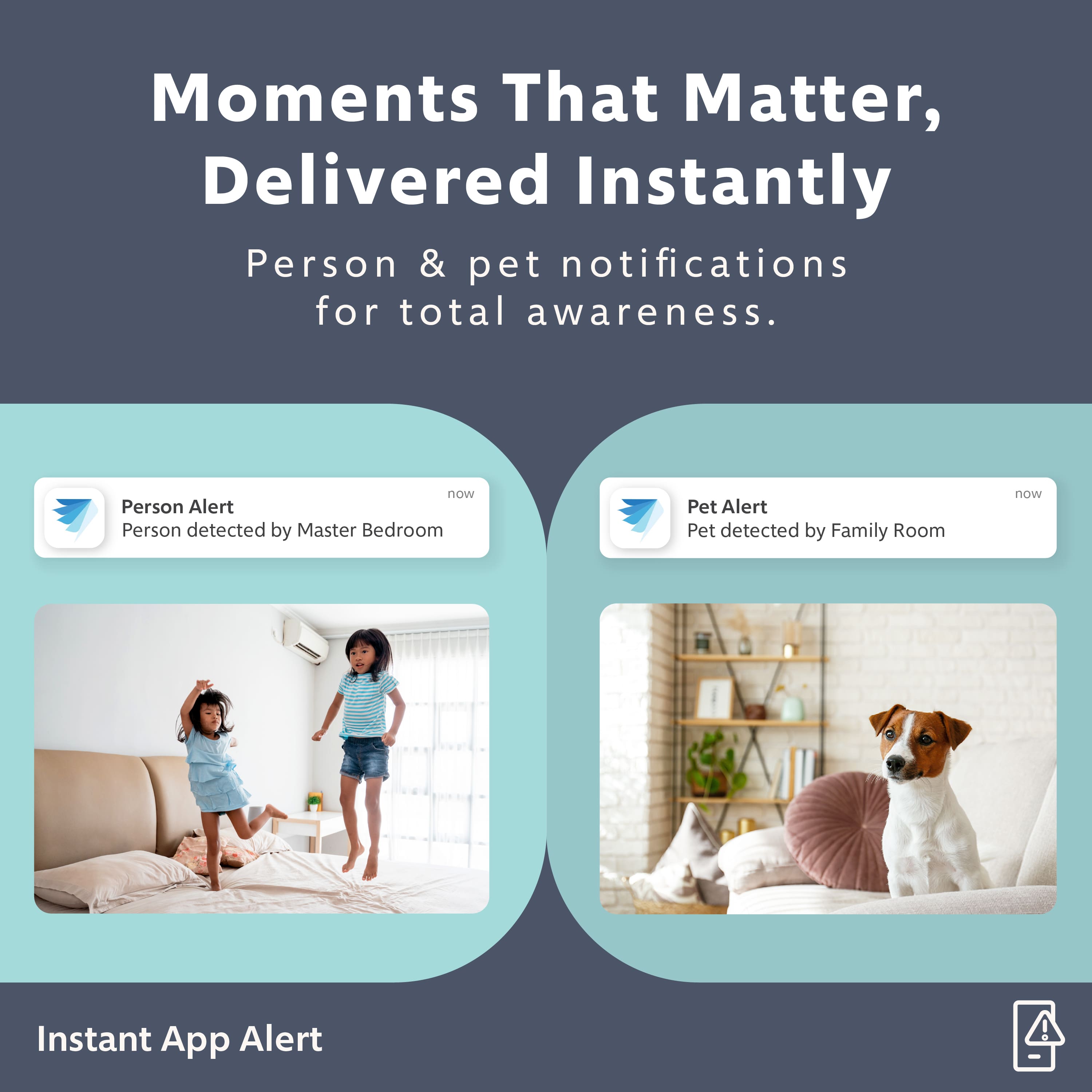 Moments That Matter, Delivered Instantly. Person & Pet Notifications for Total Awareness.
