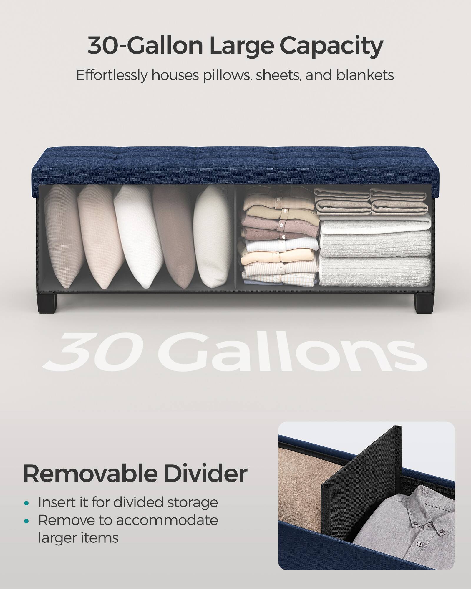 30-Gallon Large Capacity  
Effortlessly houses pillows, sheets, and blankets  

30 Gallons  

Removable Divider  
- Insert it for divided storage  
- Remove to accommodate larger items