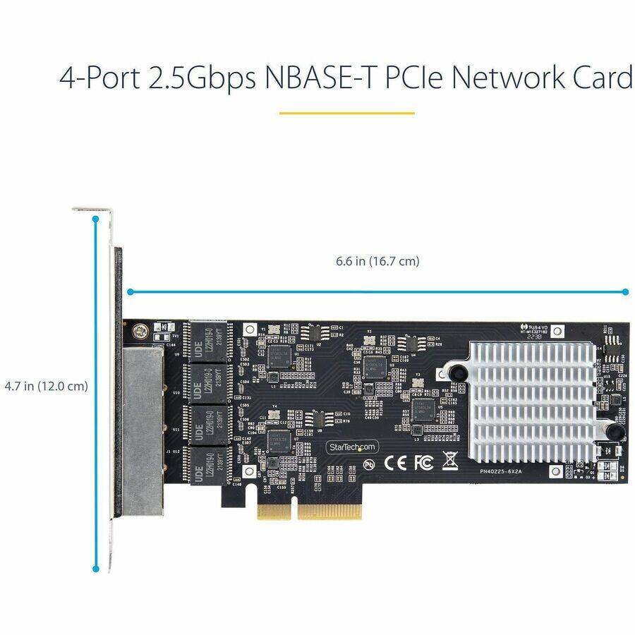 4-Port 2.5Gbps NBASE-T PCIe Network Card

6.6 in (16.7 cm)
4.7 in (12.0 cm)

TVI CLAH # III
UDE 22H019-0 UDE L22H019-0 UDE L22H019-0 UDE L22H019-0
2139YT 2139YT 2139YT 2139YT

123 500 
N 0000  StarTech.com  #
LA ONI  FC
1094VO 2238 PN40225-6X2A