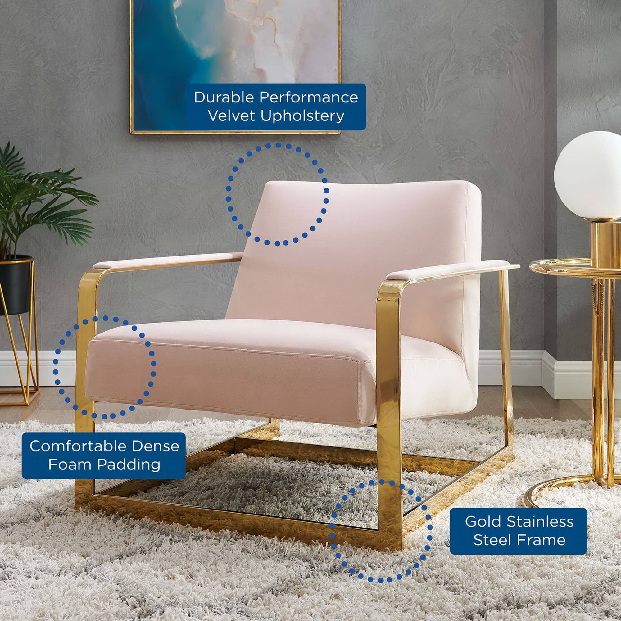 - Durable Performance Velvet Upholstery
- Comfortable Dense Foam Padding
- Gold Stainless Steel Frame