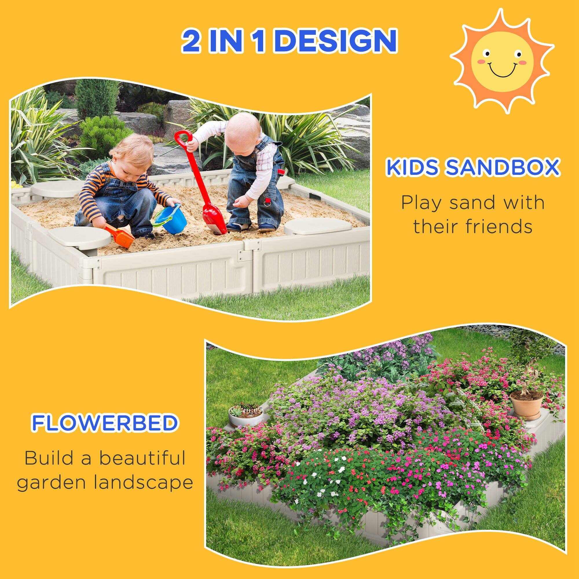 2 IN 1 DESIGN

KIDS SANDBOX  
Play sand with their friends

FLOWERBED  
Build a beautiful garden landscape