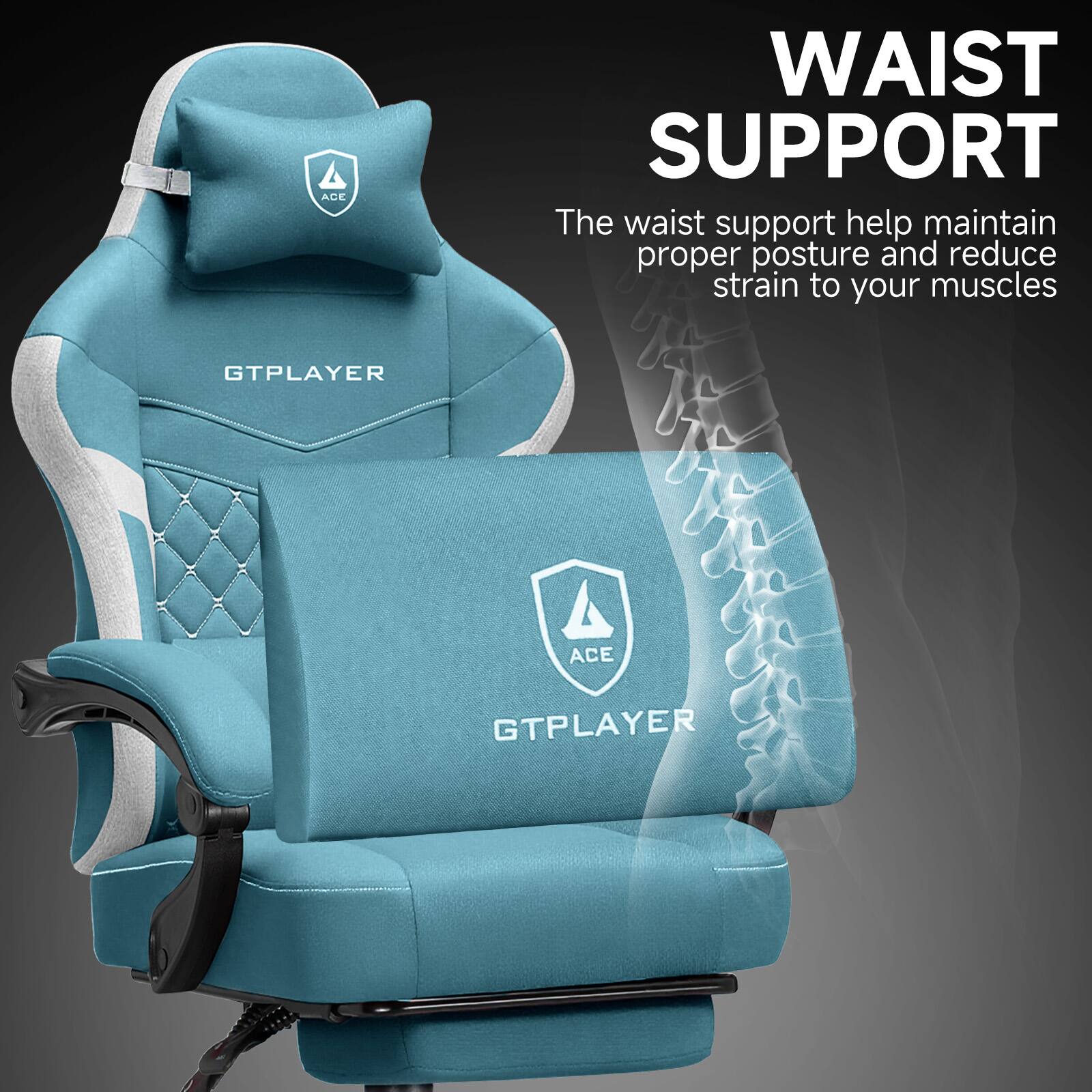 WAIST SUPPORT

The waist support helps maintain proper posture and reduce strain to your muscles

GTPLAYER ACE