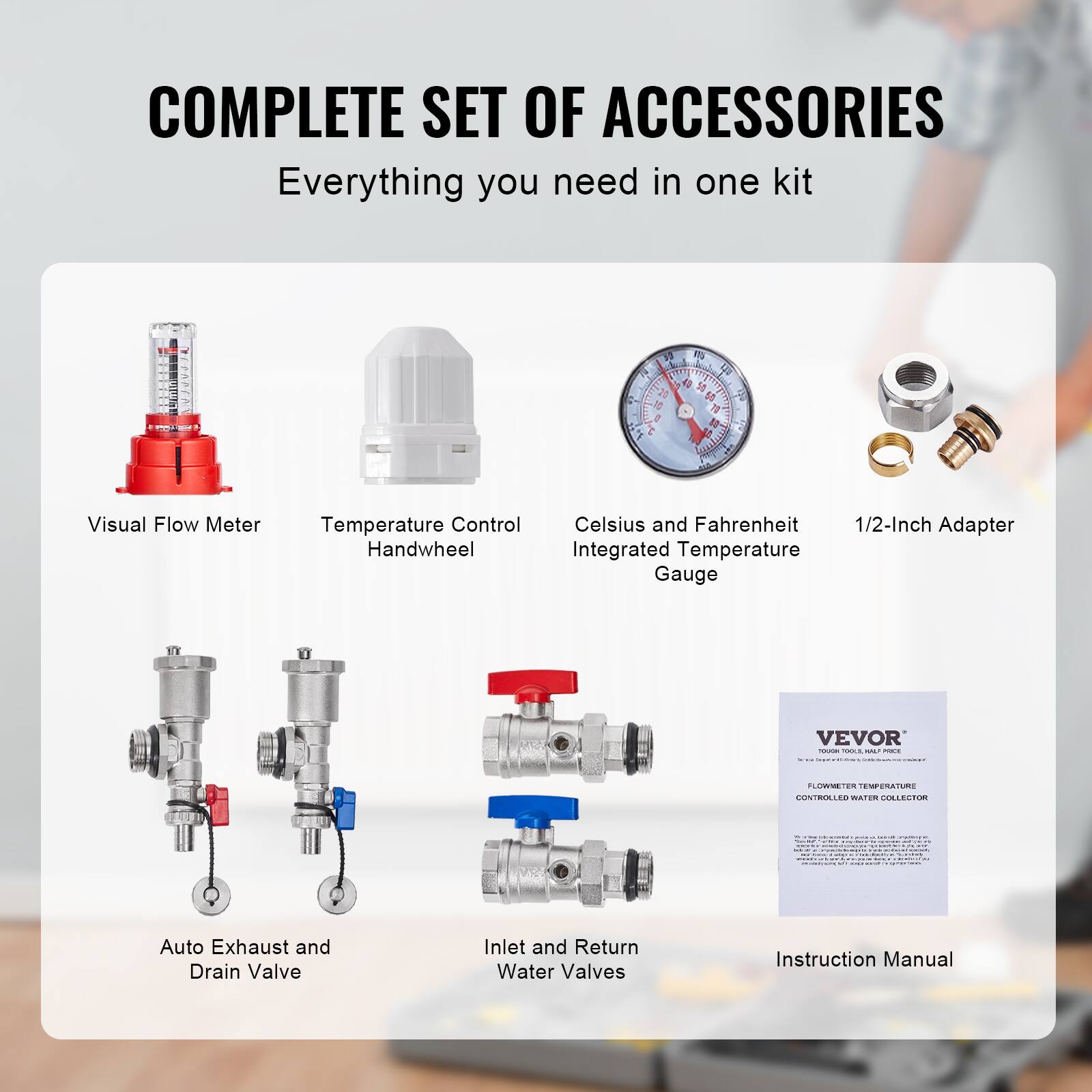 COMPLETE SET OF ACCESSORIES  
Everything you need in one kit

1. Visual Flow Meter
2. Temperature Control Handwheel
3. Celsius and Fahrenheit Integrated Temperature Gauge
4. 1/2-Inch Adapter
5. Auto Exhaust and Drain Valve
6. Inlet and Return Water Valves
7. Instruction Manual