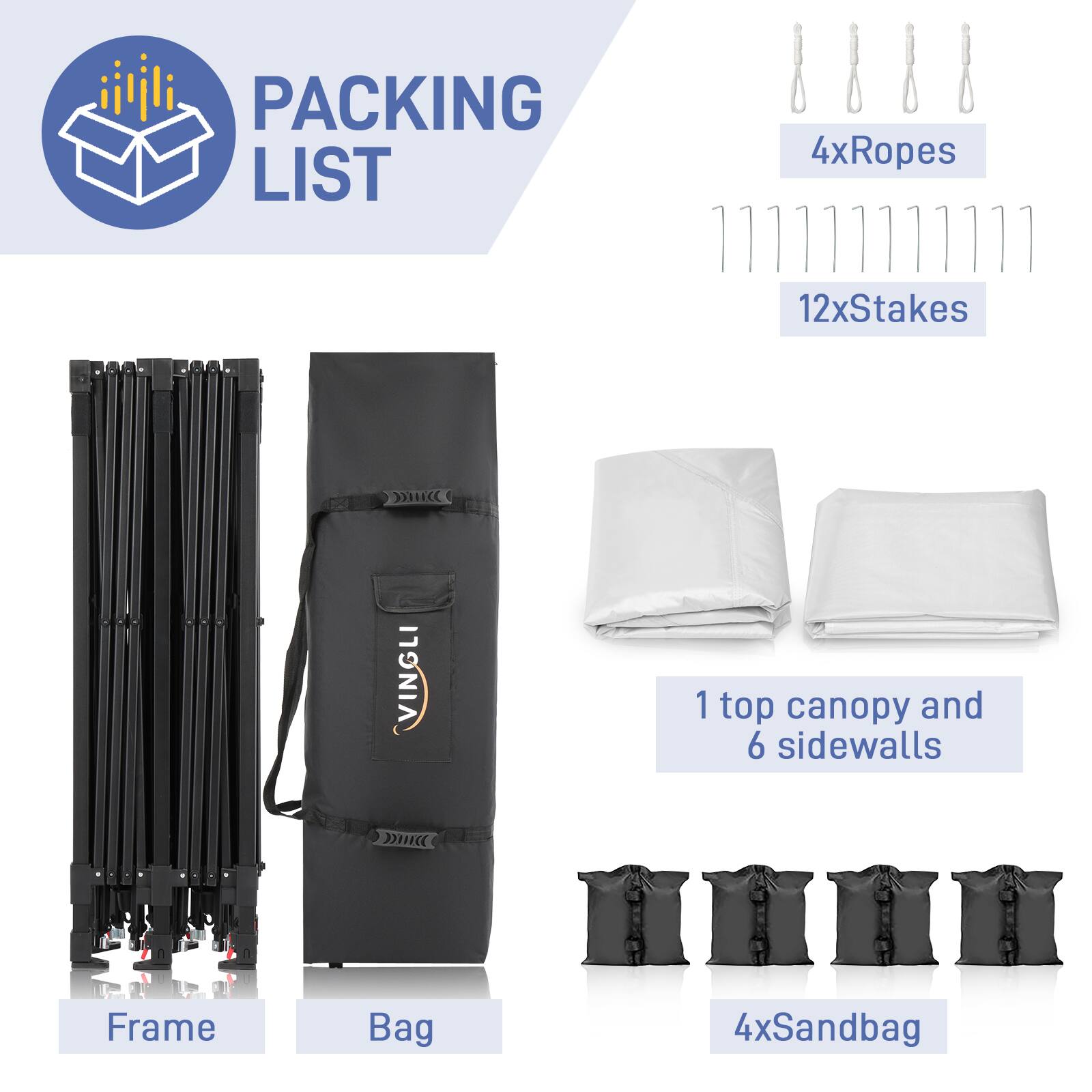 PACKING LIST

- 4xRopes
- 12xStakes
- 1 top canopy and 6 sidewalls
- Frame
- Bag
- 4xSandbag